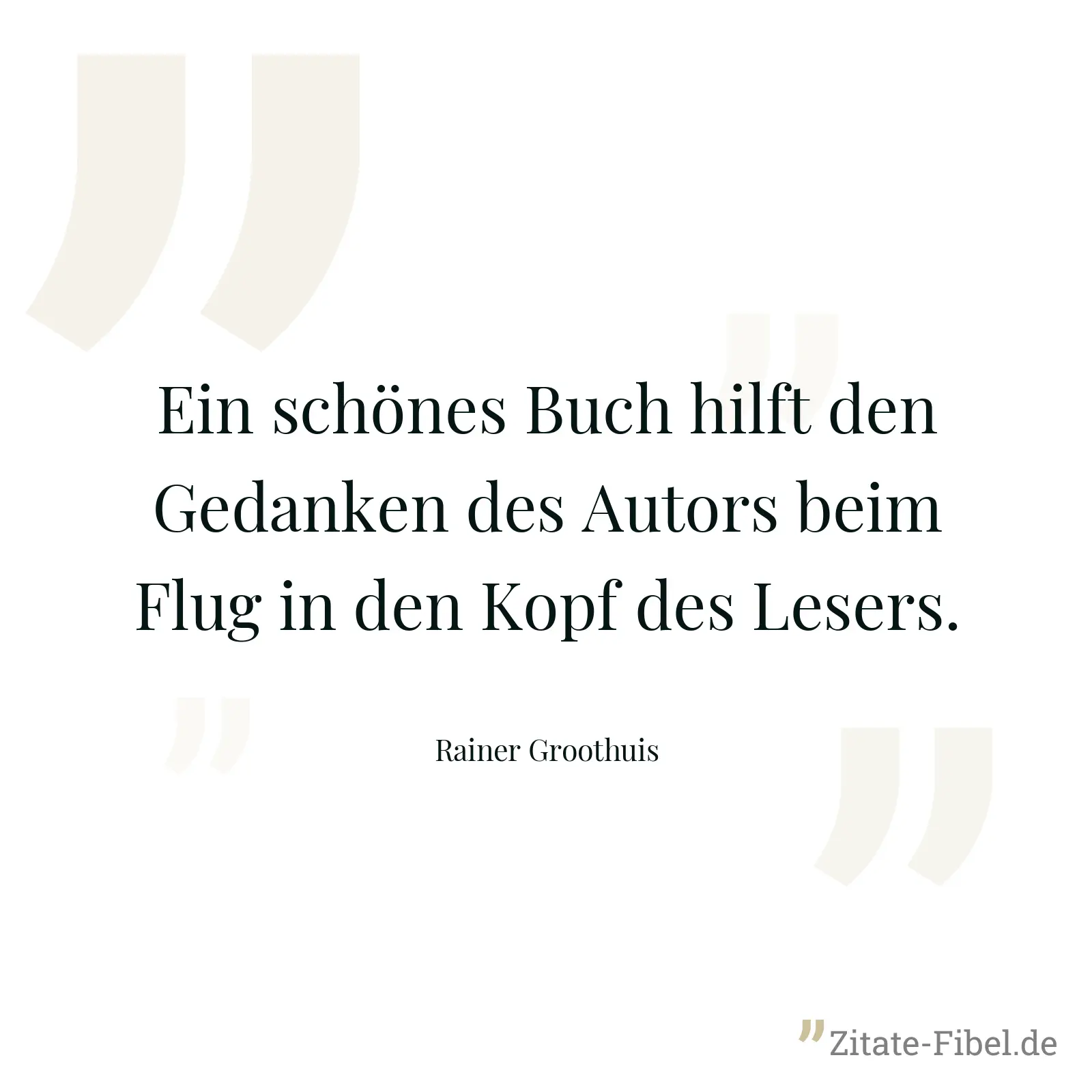 Ein schönes Buch hilft den Gedanken des Autors beim Flug in den Kopf des Lesers. - Rainer Groothuis