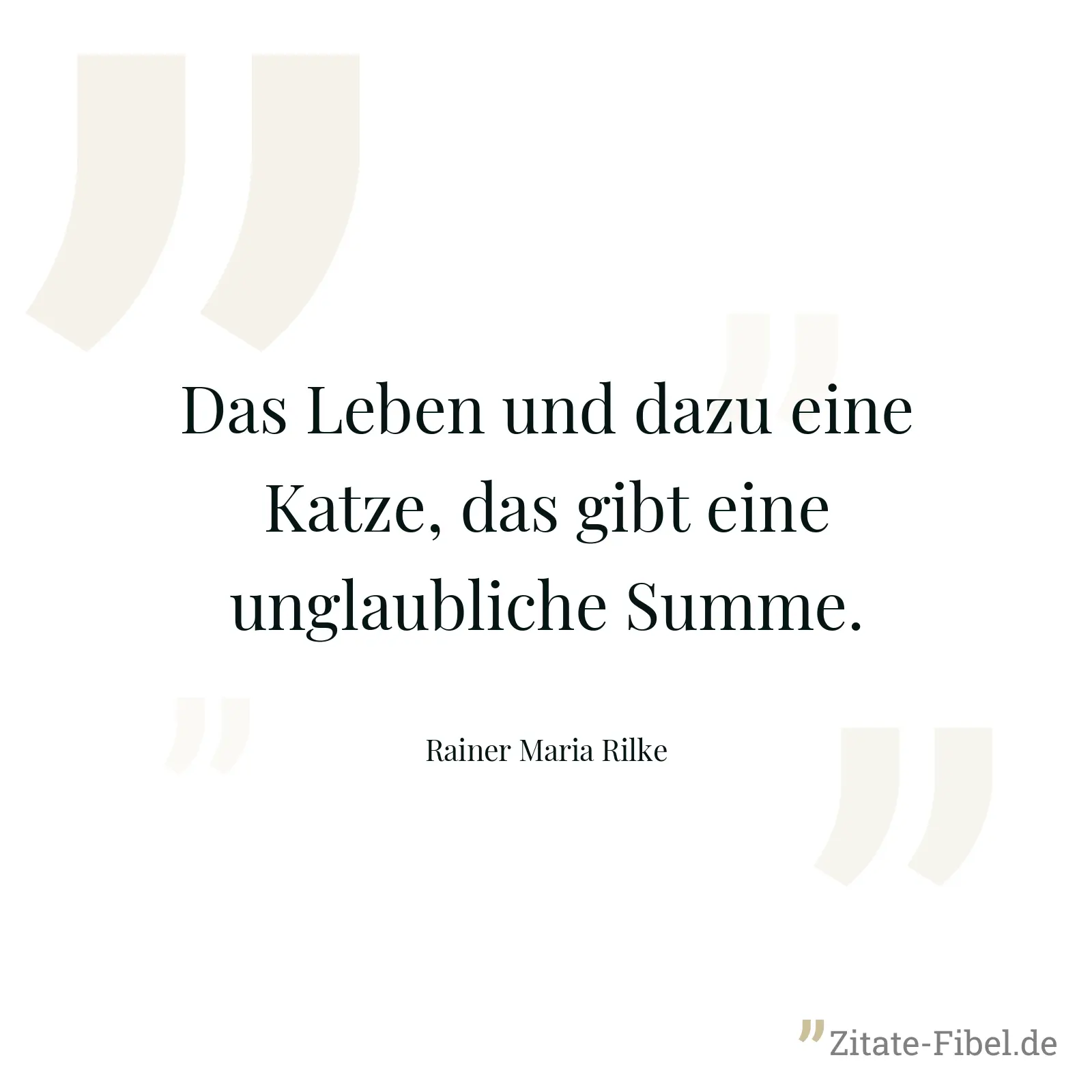 Das Leben und dazu eine Katze, das gibt eine unglaubliche Summe. - Rainer Maria Rilke