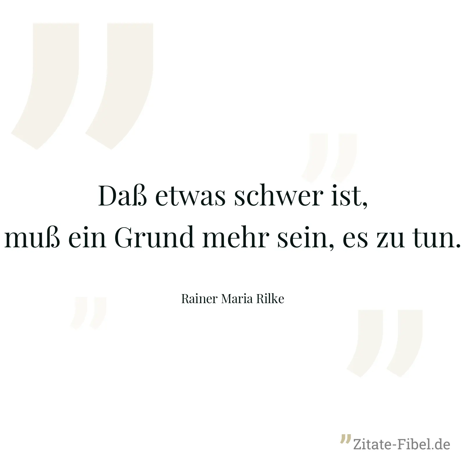 Daß etwas schwer ist, muß ein Grund mehr sein, es zu tun. - Rainer Maria Rilke