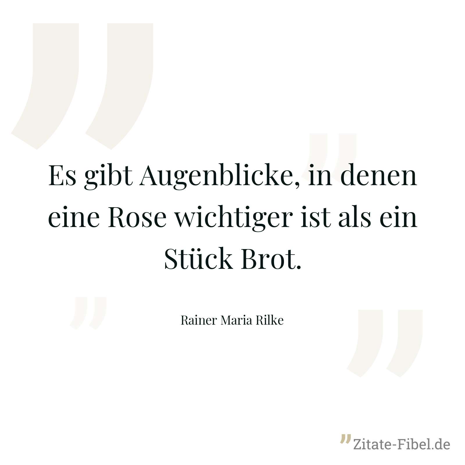Es gibt Augenblicke, in denen eine Rose wichtiger ist als ein Stück Brot. - Rainer Maria Rilke
