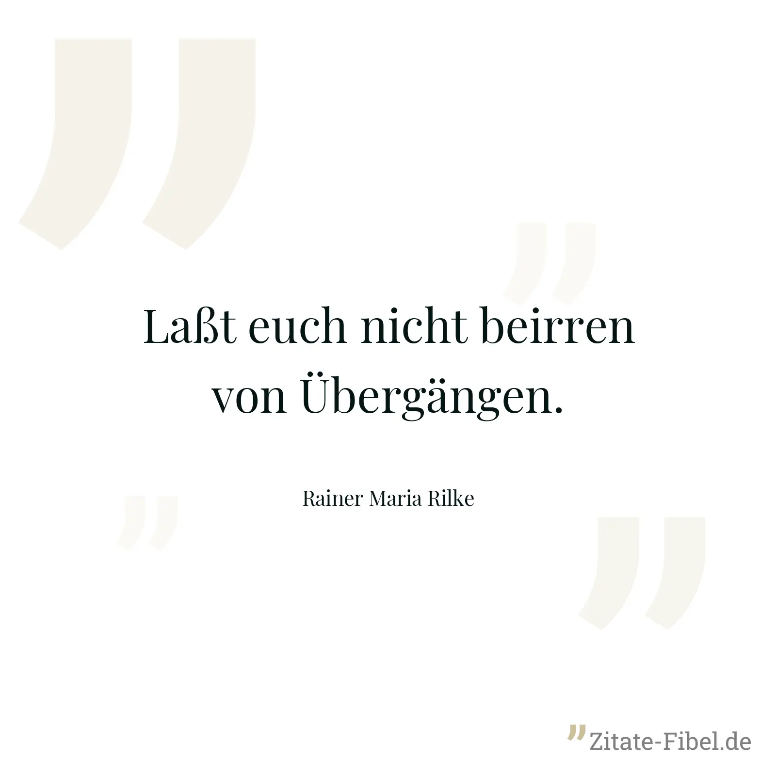 Laßt euch nicht beirren von Übergängen. - Rainer Maria Rilke