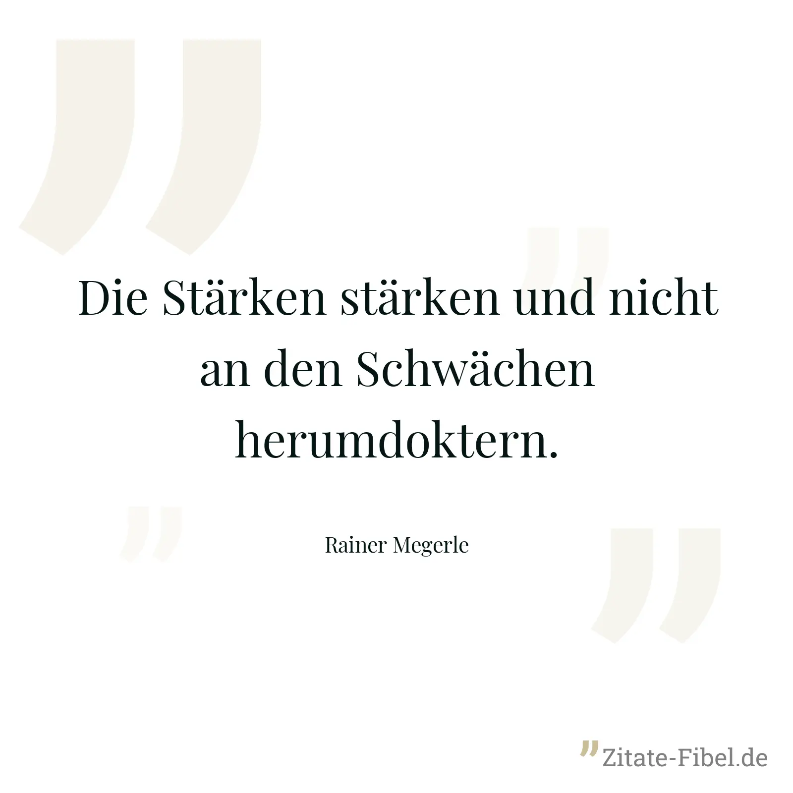 Die Stärken stärken und nicht an den Schwächen herumdoktern. - Rainer Megerle