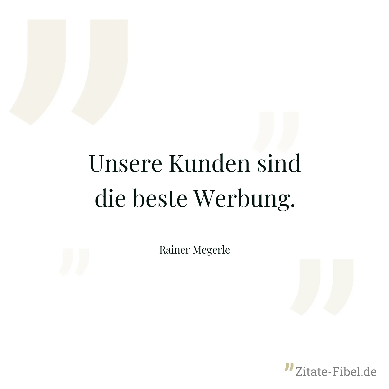 Unsere Kunden sind die beste Werbung. - Rainer Megerle