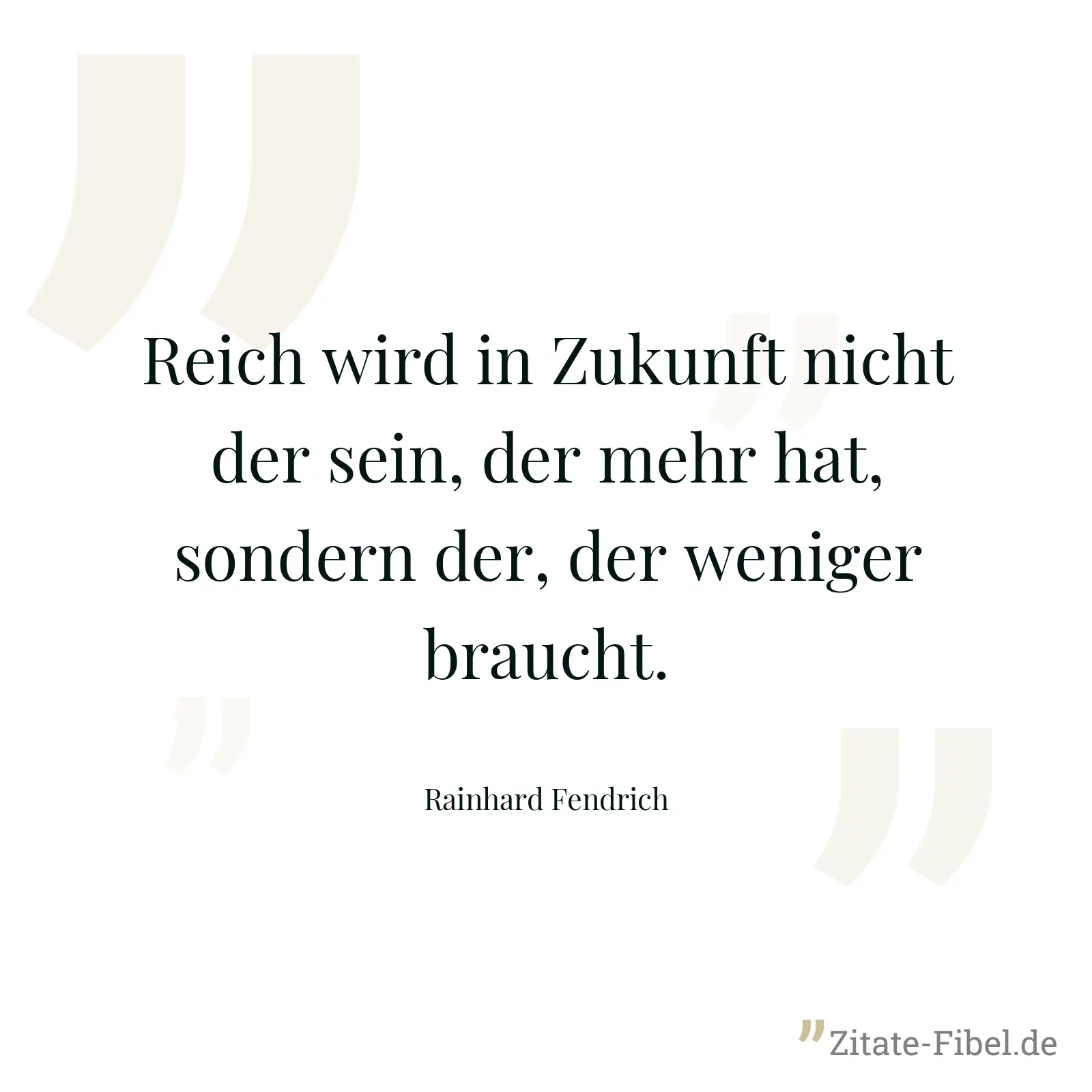 Reich wird in Zukunft nicht der sein, der mehr hat, sondern der, der weniger braucht. - Rainhard Fendrich