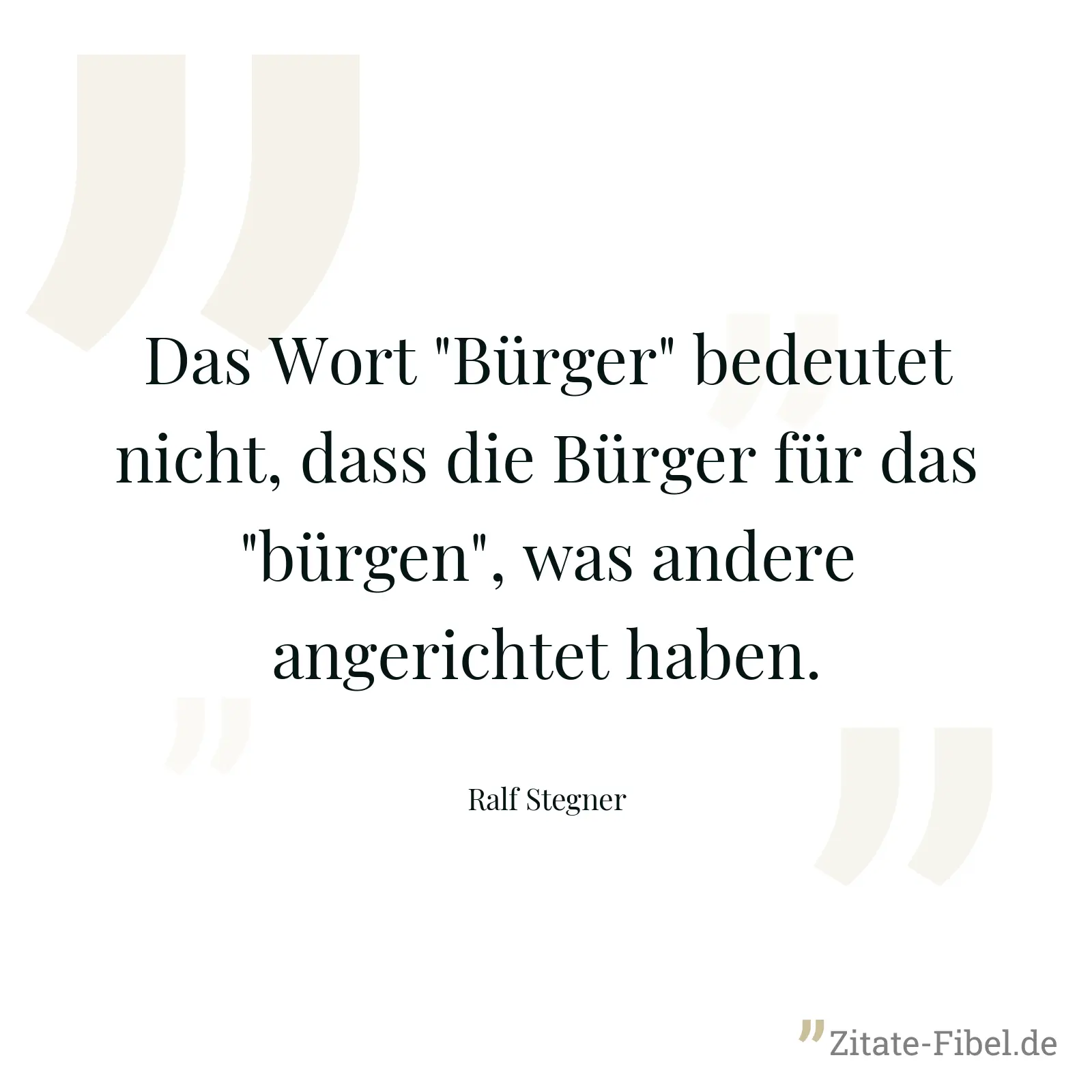 Das Wort "Bürger" bedeutet nicht, dass die Bürger für das "bürgen", was andere angerichtet haben. - Ralf Stegner