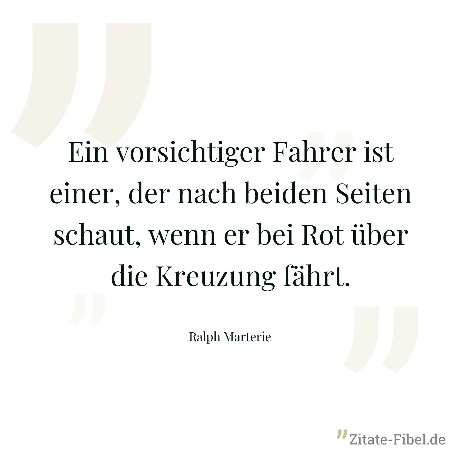 Ein vorsichtiger Fahrer ist einer, der nach beiden Seiten schaut, wenn er bei Rot über die Kreuzung fährt. - Ralph Marterie