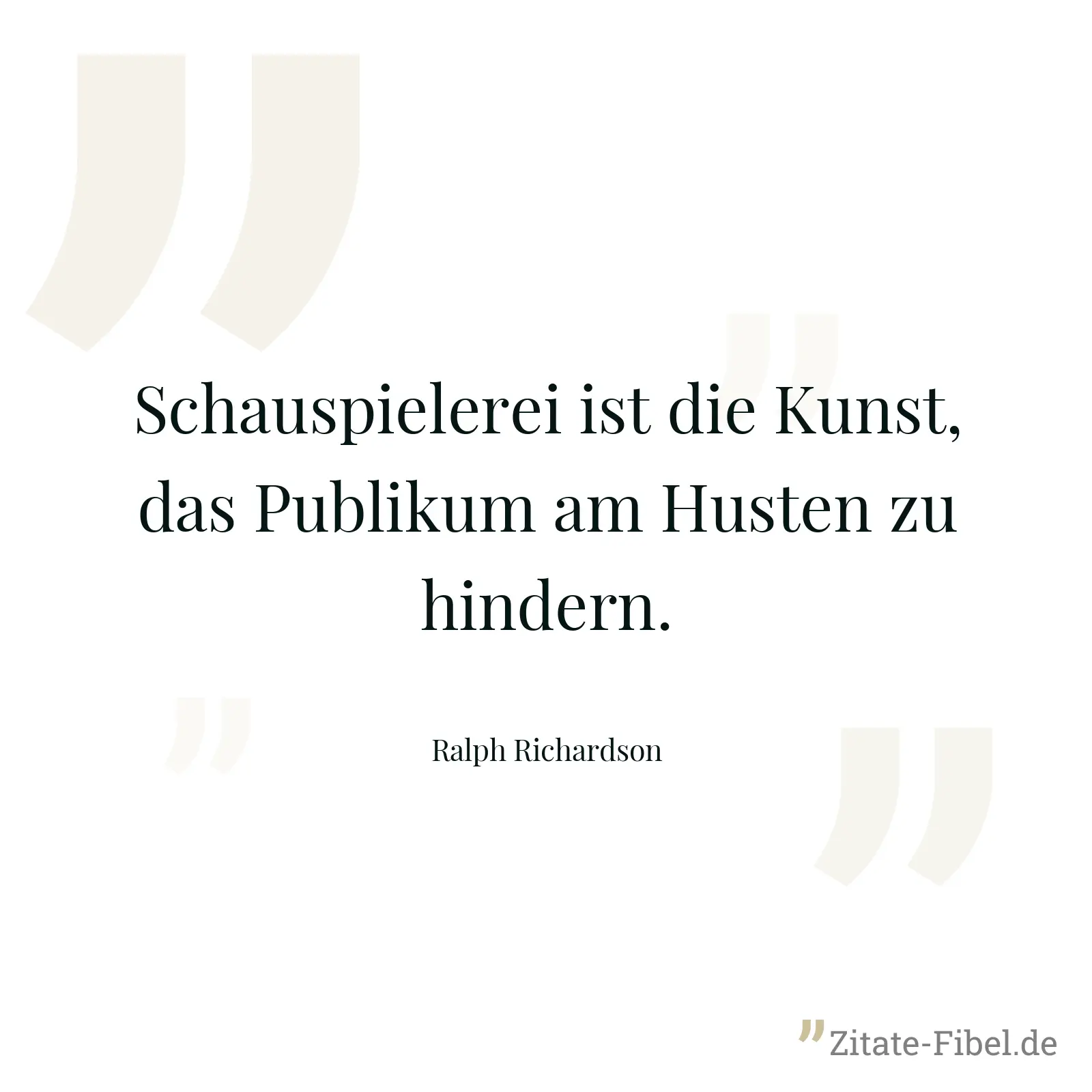 Schauspielerei ist die Kunst, das Publikum am Husten zu hindern. - Ralph Richardson