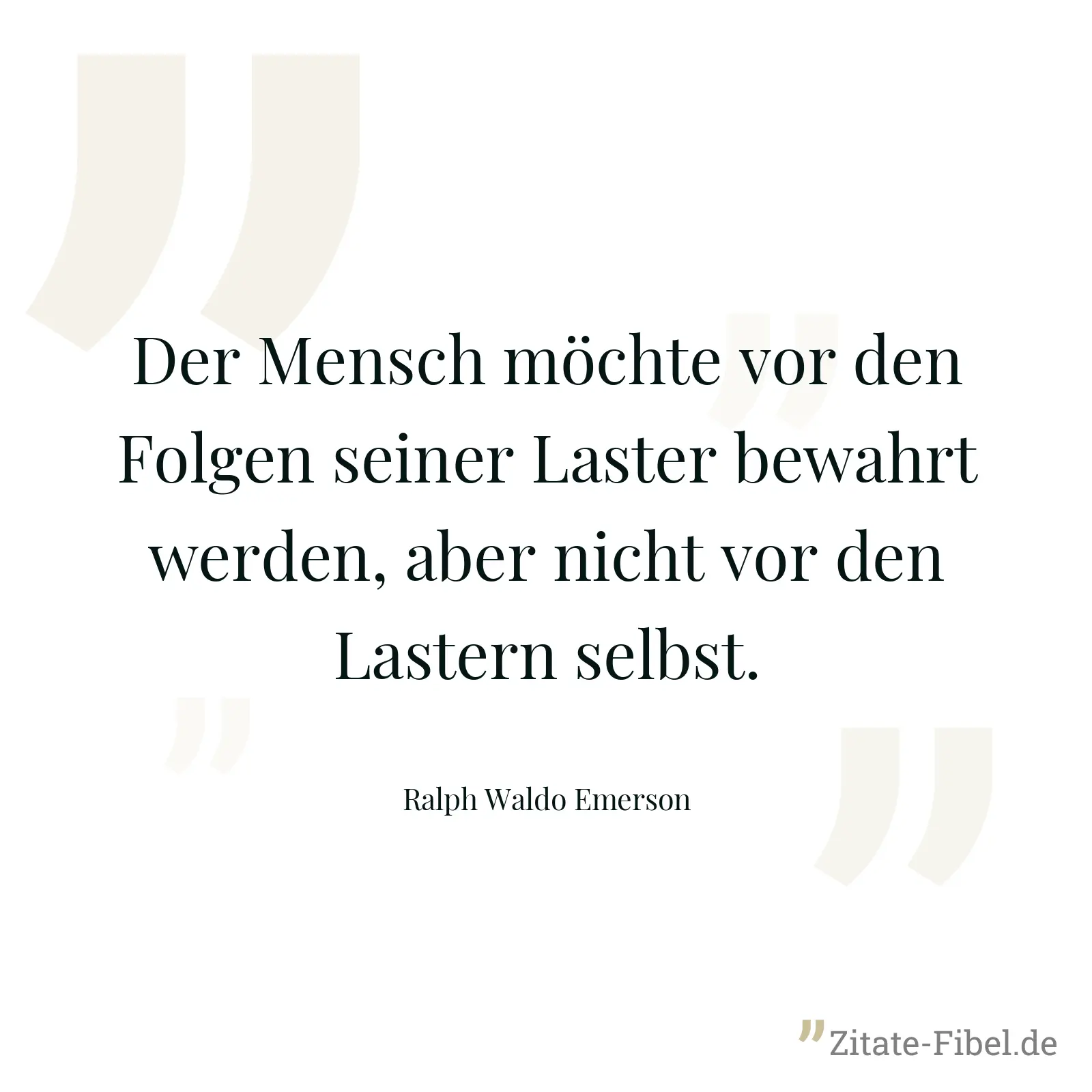 Der Mensch möchte vor den Folgen seiner Laster bewahrt werden, aber nicht vor den Lastern selbst. - Ralph Waldo Emerson