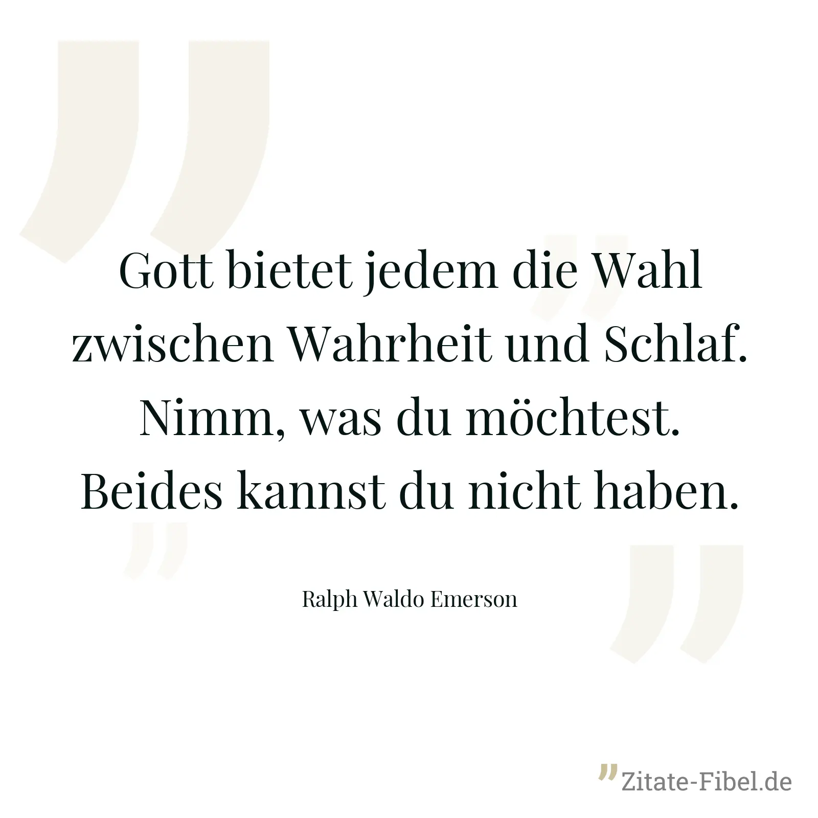 Gott bietet jedem die Wahl zwischen Wahrheit und Schlaf. Nimm, was du möchtest. Beides kannst du nicht haben. - Ralph Waldo Emerson