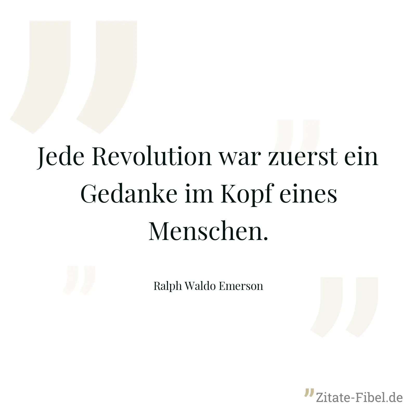 Jede Revolution war zuerst ein Gedanke im Kopf eines Menschen. - Ralph Waldo Emerson