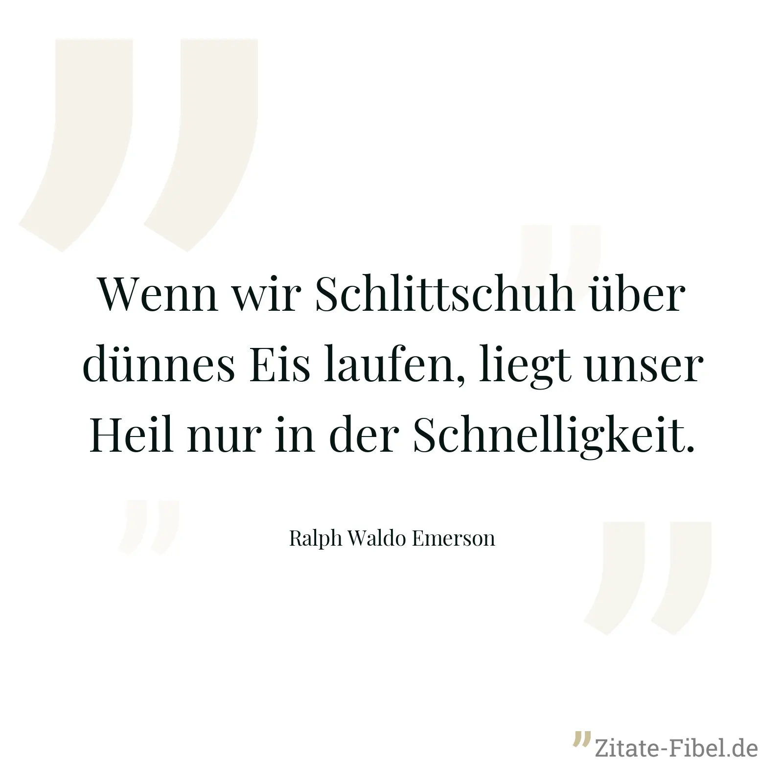Wenn wir Schlittschuh über dünnes Eis laufen, liegt unser Heil nur in der Schnelligkeit. - Ralph Waldo Emerson