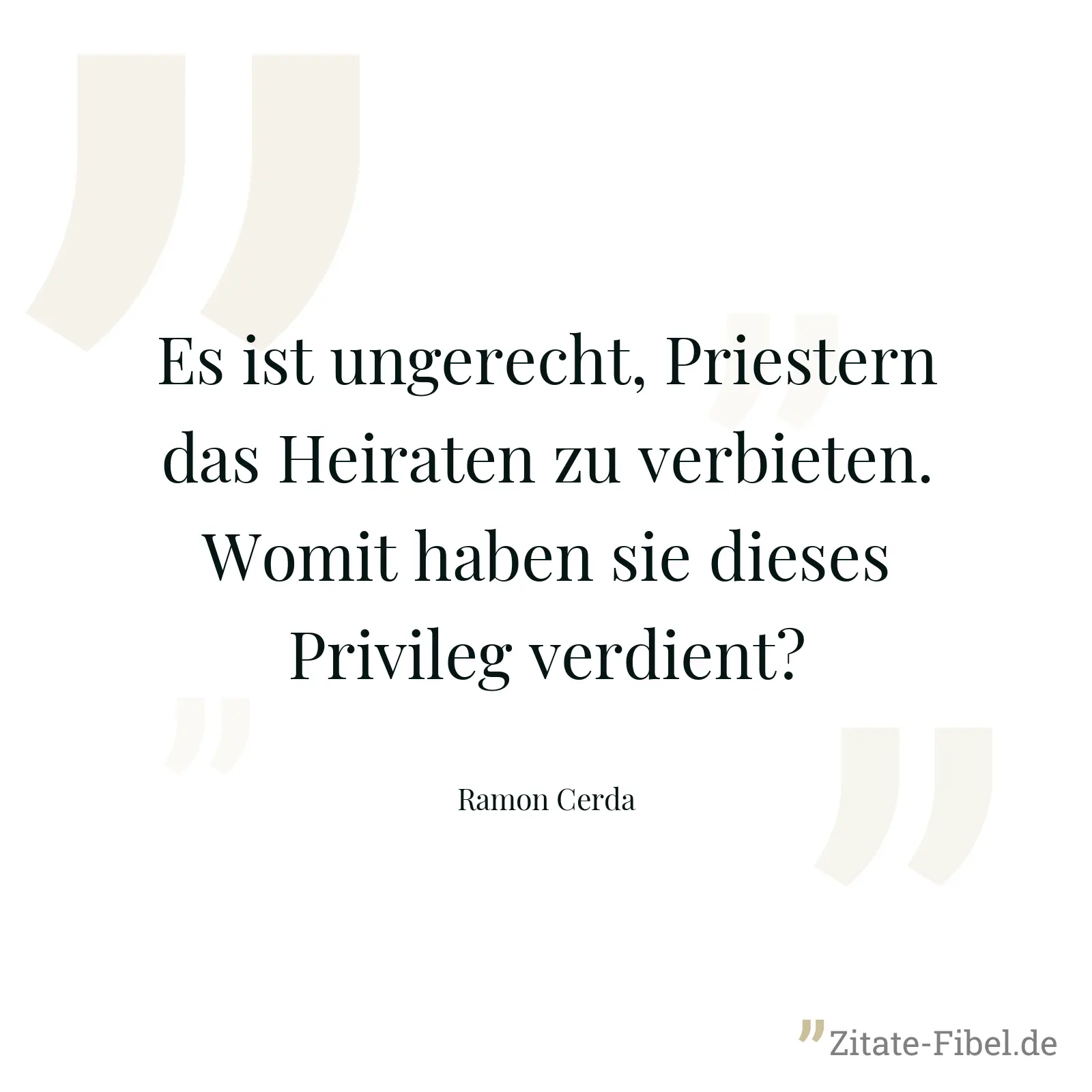 Es ist ungerecht, Priestern das Heiraten zu verbieten. Womit haben sie dieses Privileg verdient? - Ramon Cerda