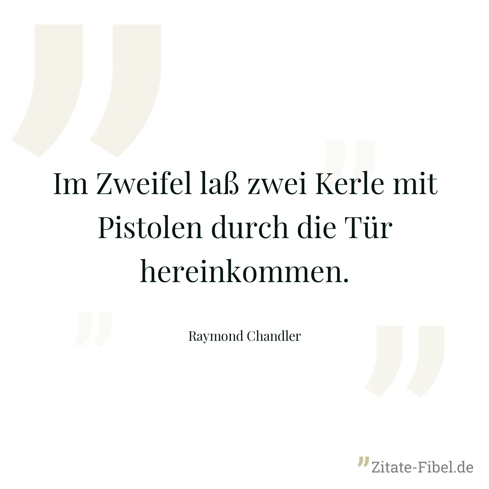 Im Zweifel laß zwei Kerle mit Pistolen durch die Tür hereinkommen. - Raymond Chandler