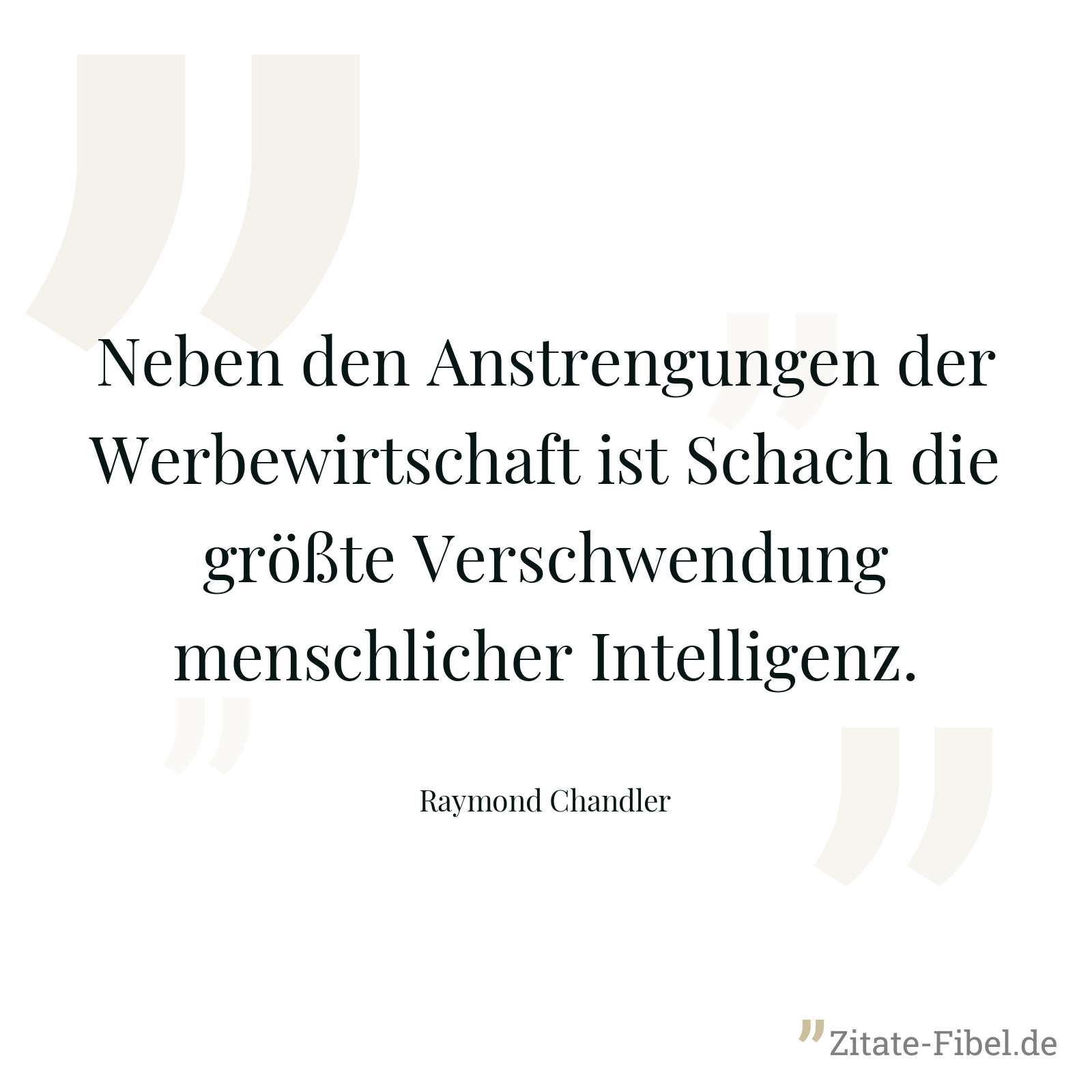 Neben den Anstrengungen der Werbewirtschaft ist Schach die größte Verschwendung menschlicher Intelligenz. - Raymond Chandler