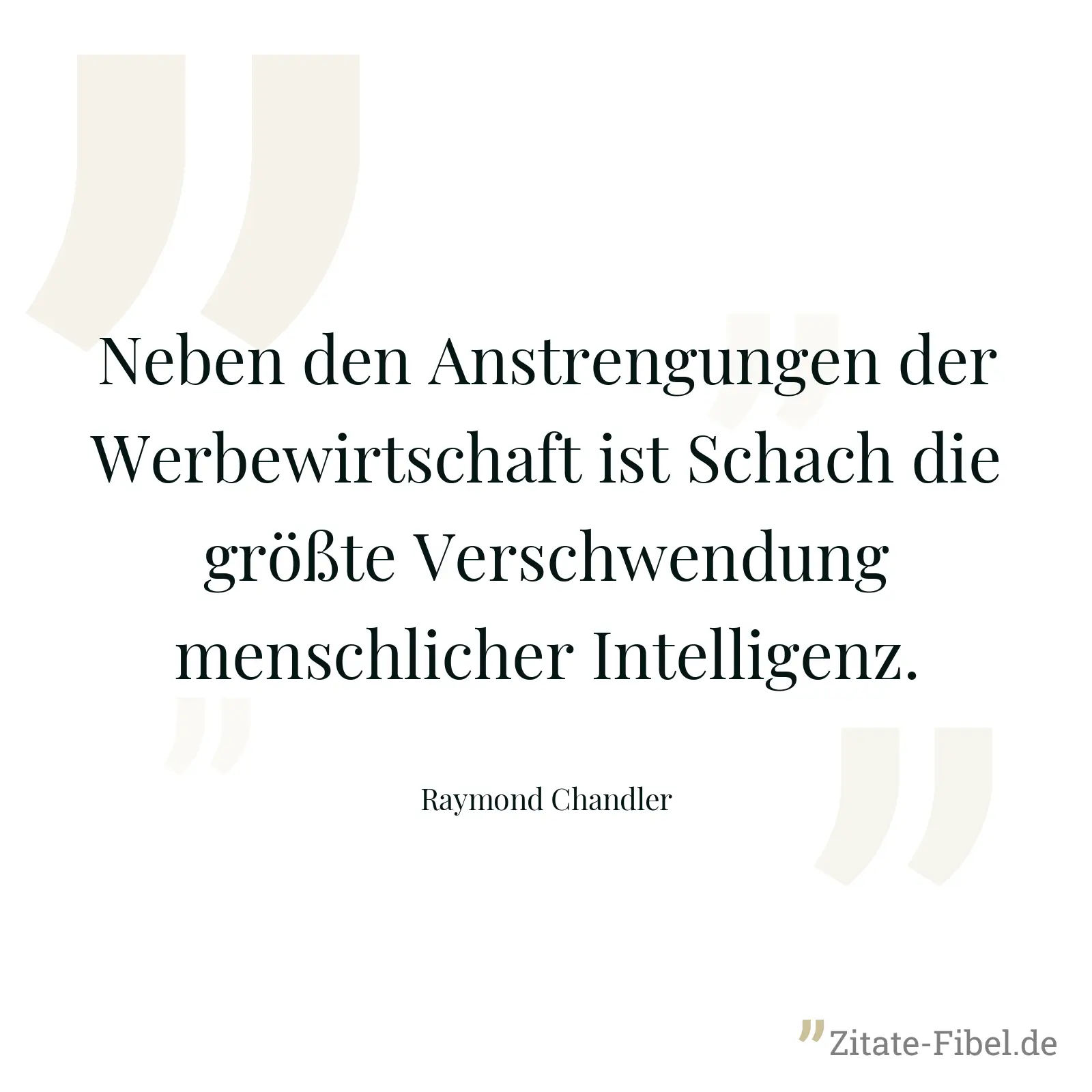 Neben den Anstrengungen der Werbewirtschaft ist Schach die größte Verschwendung menschlicher Intelligenz. - Raymond Chandler