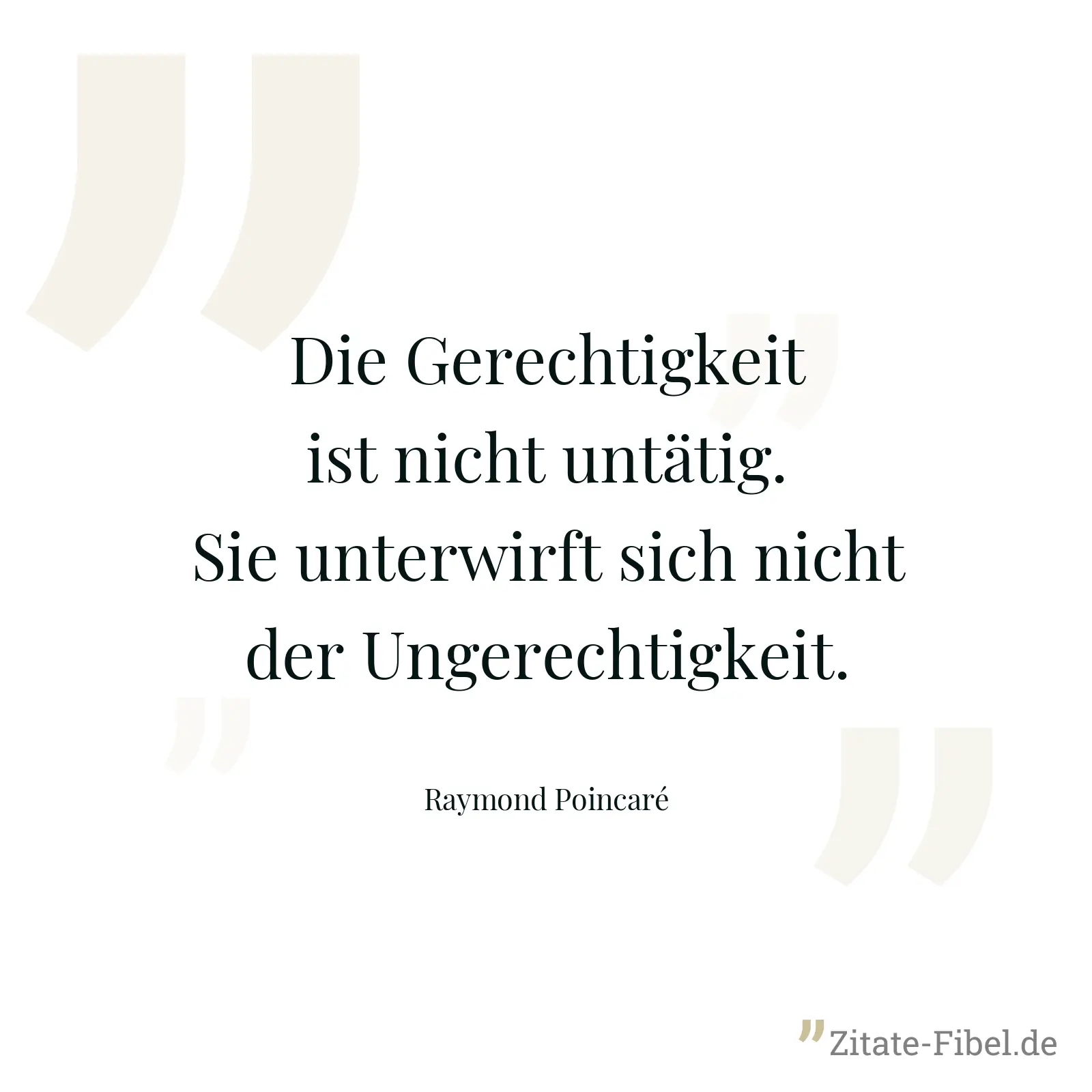 Die Gerechtigkeit ist nicht untätig. Sie unterwirft sich nicht der Ungerechtigkeit. - Raymond Poincaré