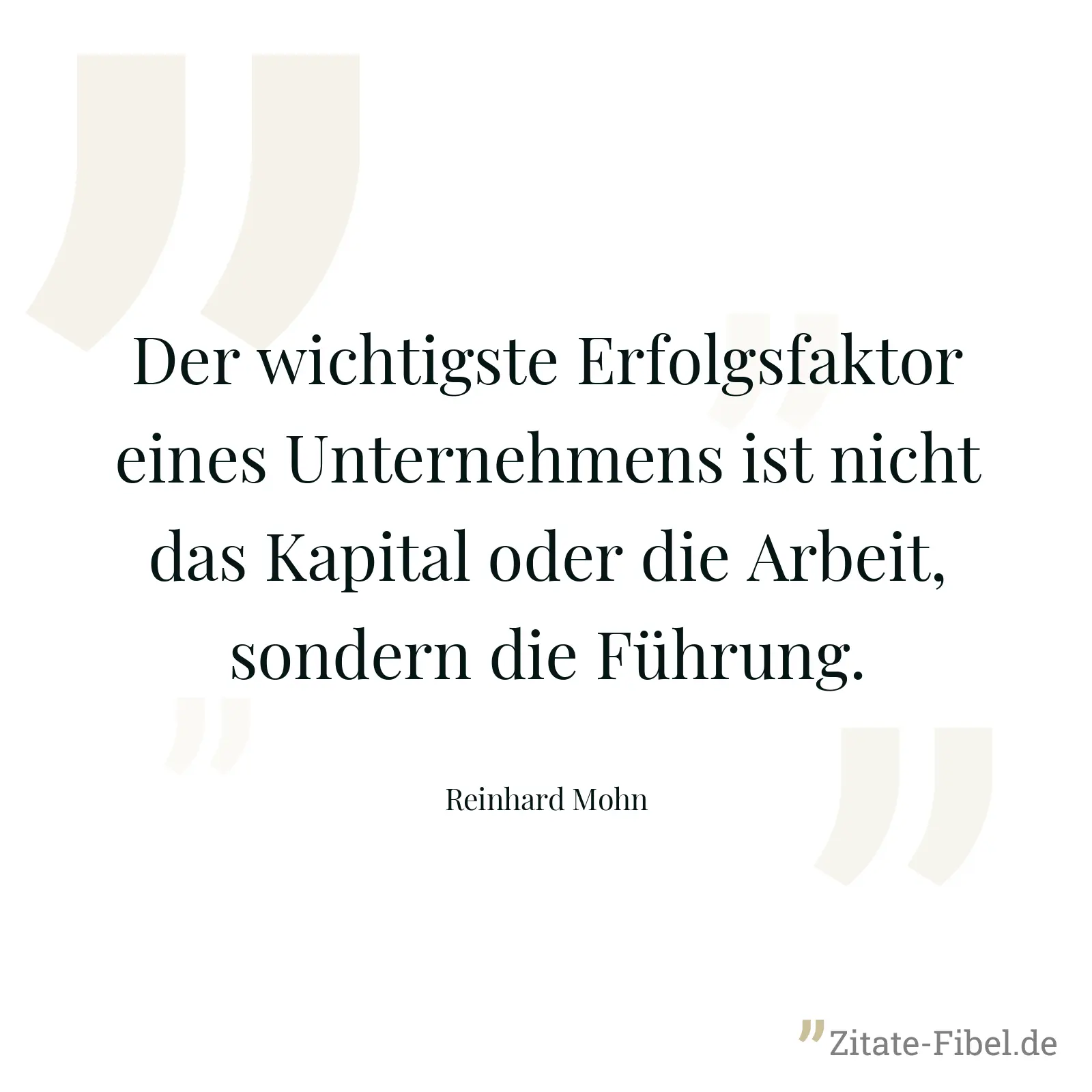 Der wichtigste Erfolgsfaktor eines Unternehmens ist nicht das Kapital oder die Arbeit, sondern die Führung. - Reinhard Mohn