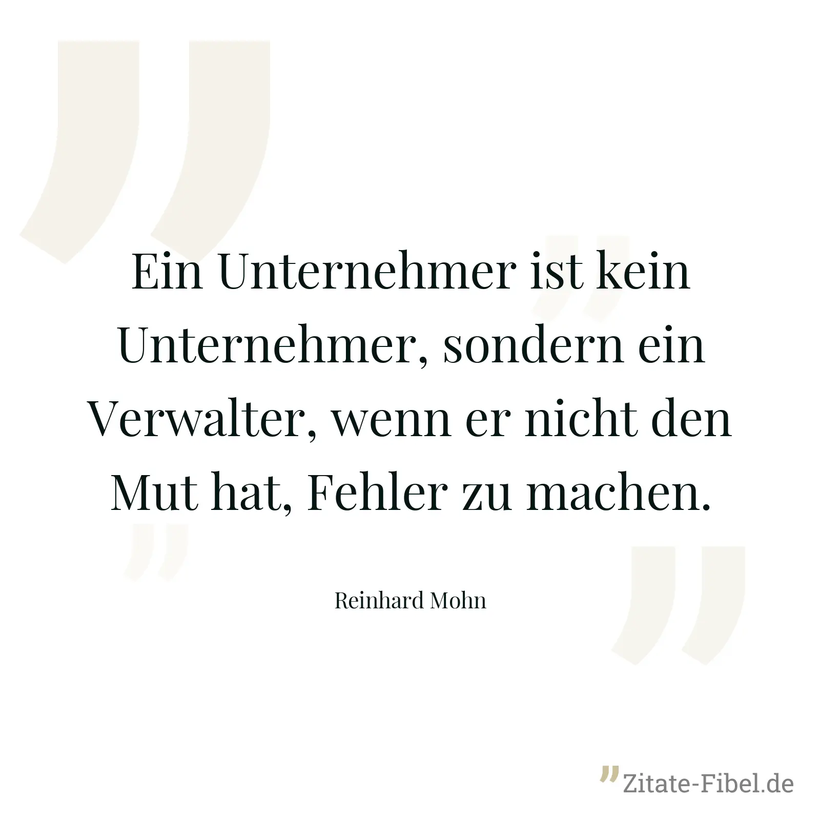 Ein Unternehmer ist kein Unternehmer, sondern ein Verwalter, wenn er nicht den Mut hat, Fehler zu machen. - Reinhard Mohn