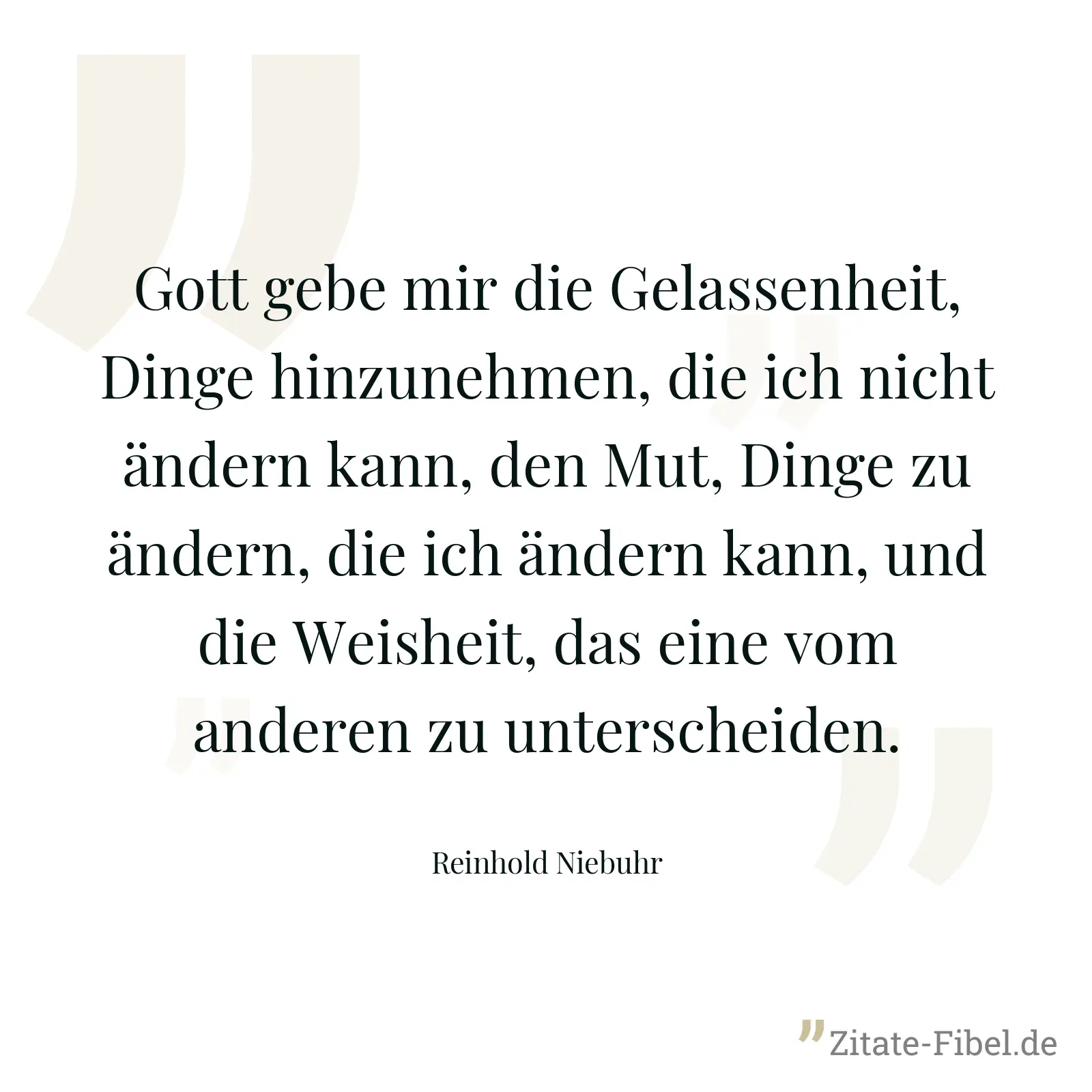 Gott gebe mir die Gelassenheit, Dinge hinzunehmen, die ich nicht ändern kann, den Mut, Dinge zu ändern, die ich ändern kann, und die Weisheit, das eine vom anderen zu unterscheiden. - Reinhold Niebuhr