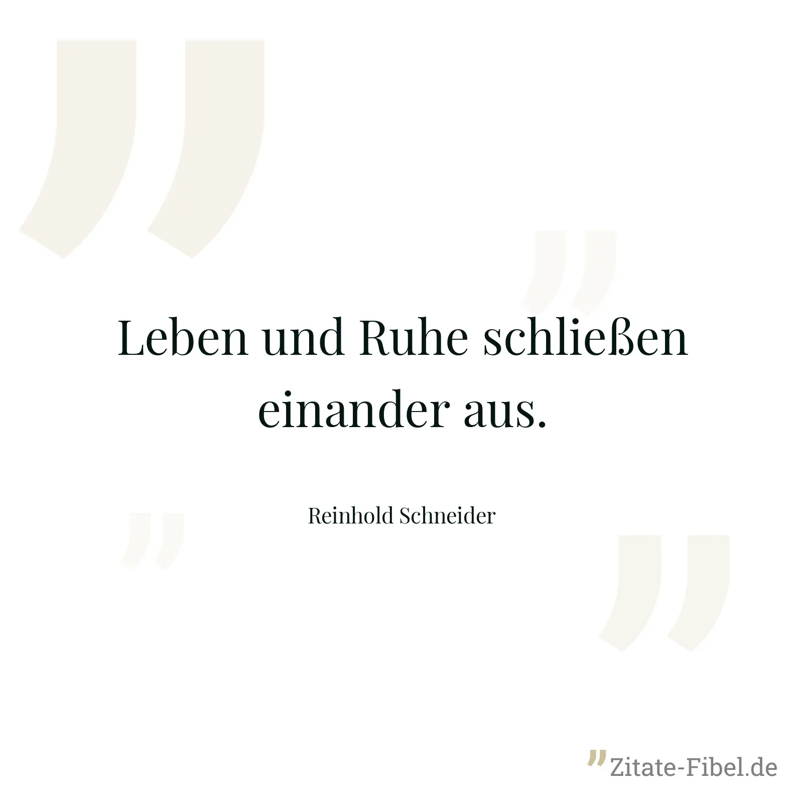 Leben und Ruhe schließen einander aus. - Reinhold Schneider