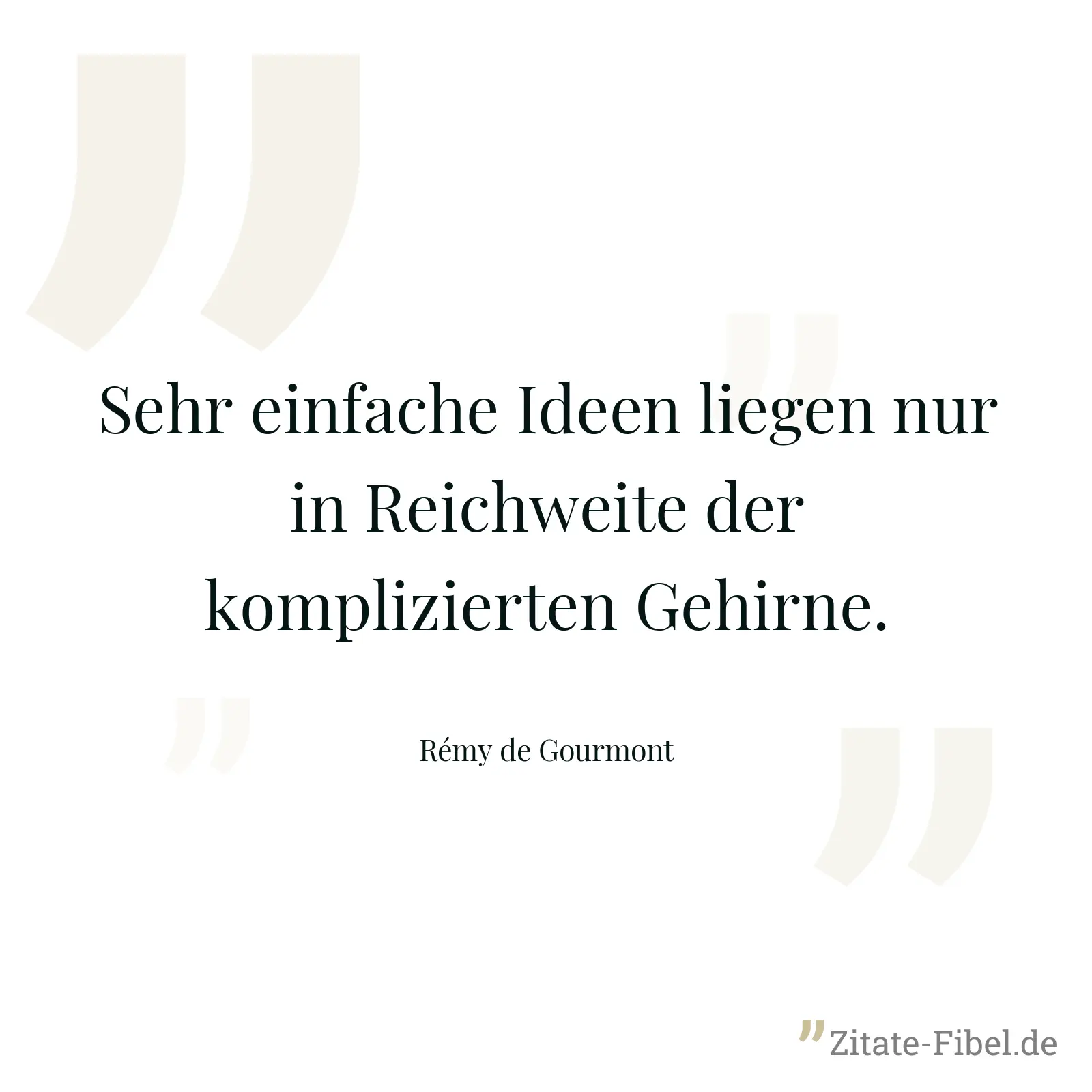 Sehr einfache Ideen liegen nur in Reichweite der komplizierten Gehirne. - Rémy de Gourmont