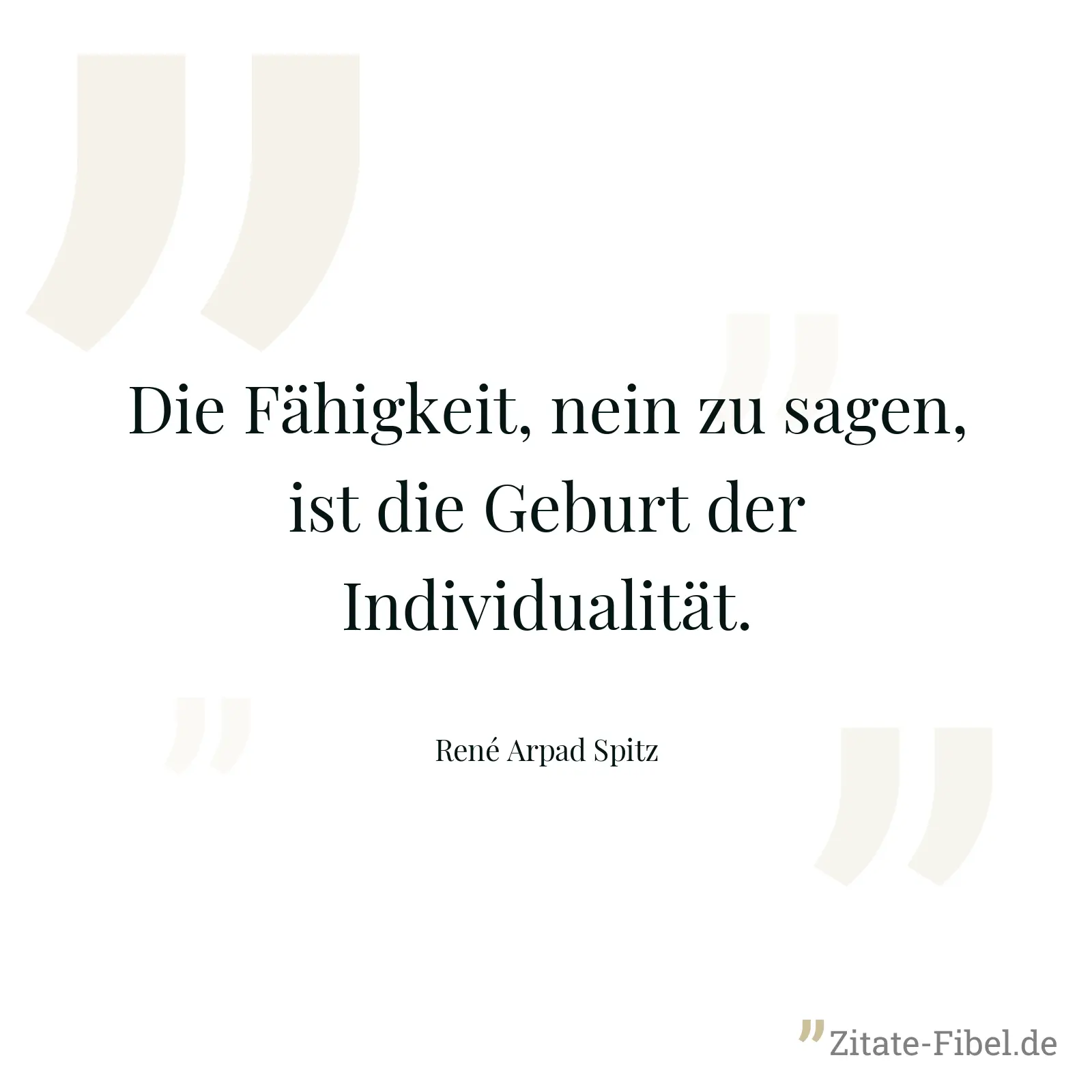 Die Fähigkeit, nein zu sagen, ist die Geburt der Individualität. - René Arpad Spitz