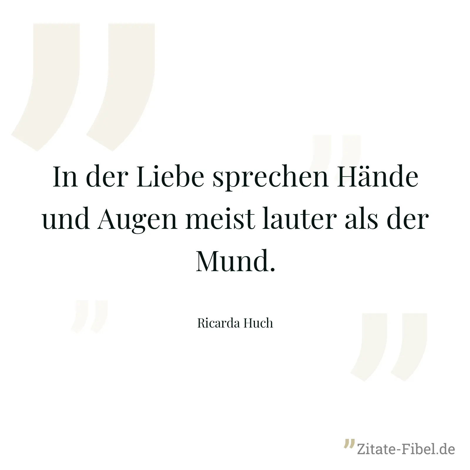 In der Liebe sprechen Hände und Augen meist lauter als der Mund. - Ricarda Huch