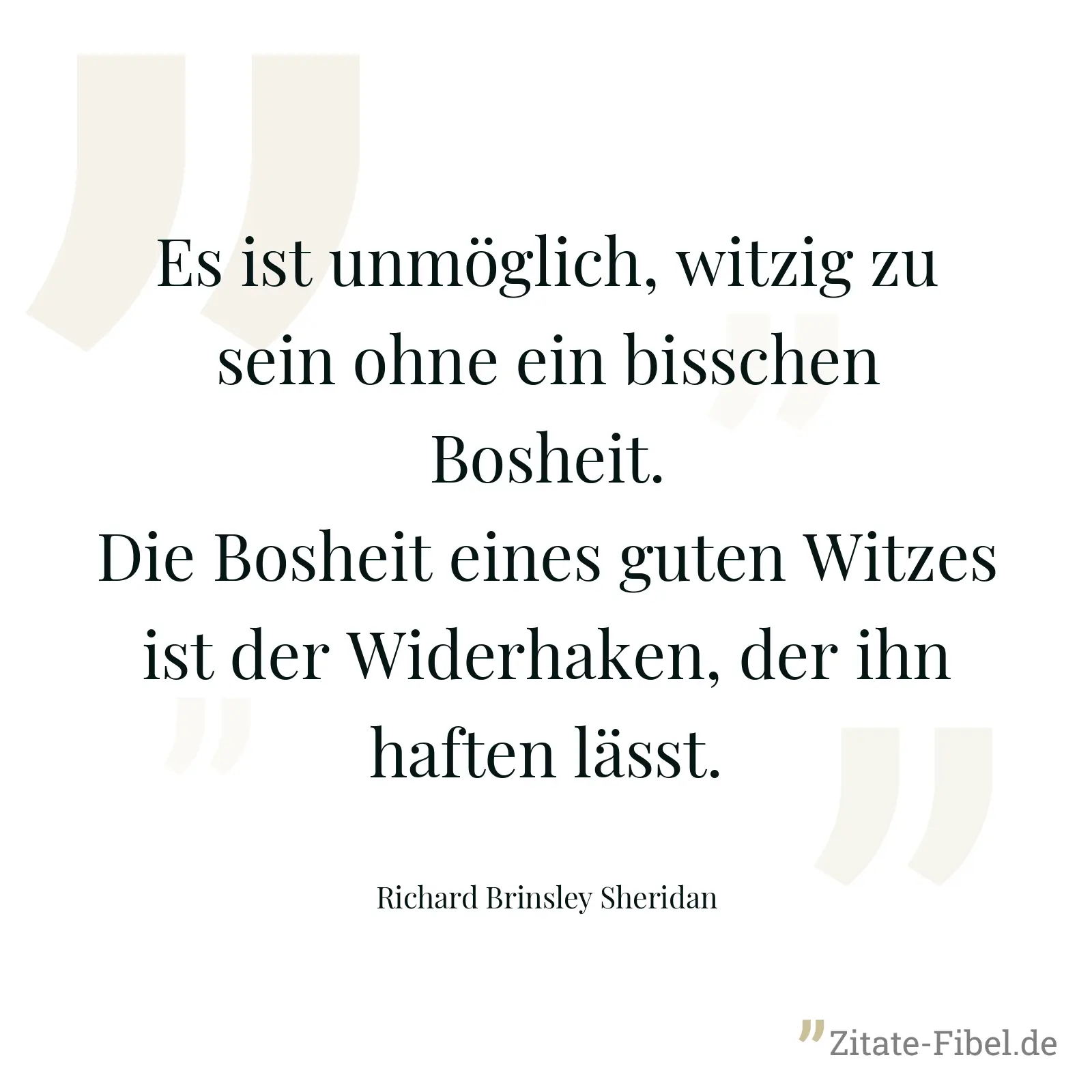 Es ist unmöglich, witzig zu sein ohne ein bisschen Bosheit. Die Bosheit eines guten Witzes ist der Widerhaken, der ihn haften lässt. - Richard Brinsley Sheridan