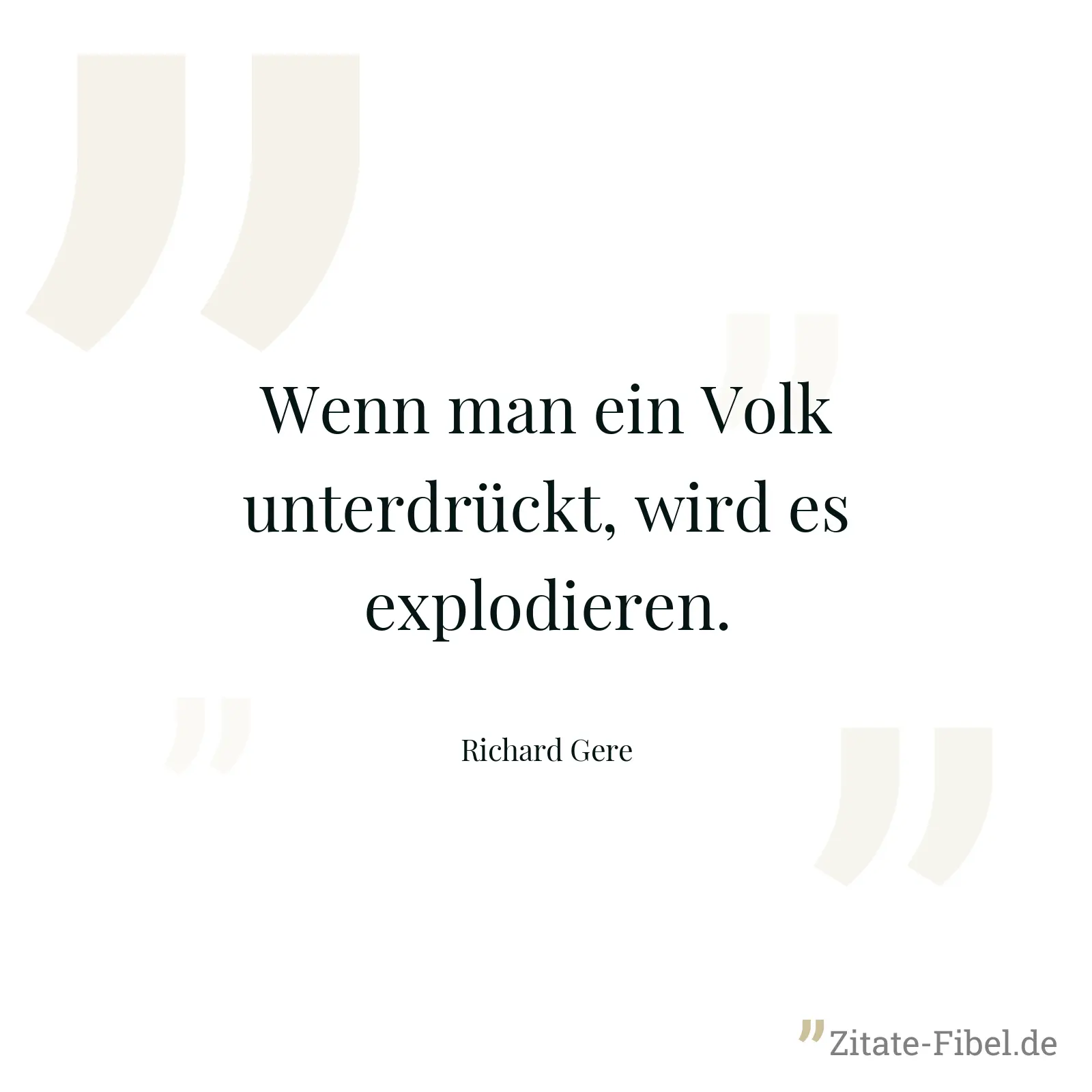 Wenn man ein Volk unterdrückt, wird es explodieren. - Richard Gere
