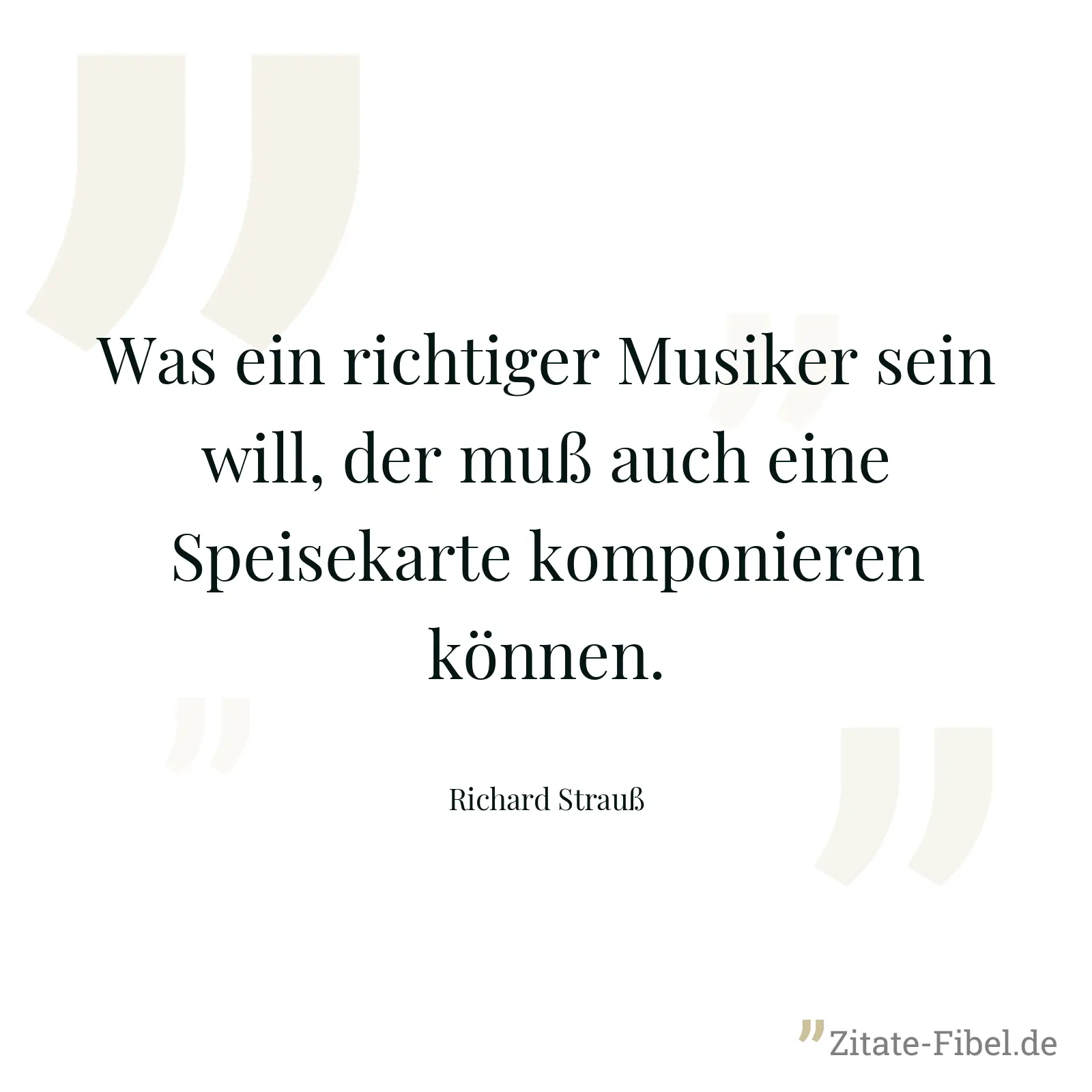 Was ein richtiger Musiker sein will, der muß auch eine Speisekarte komponieren können. - Richard Strauß