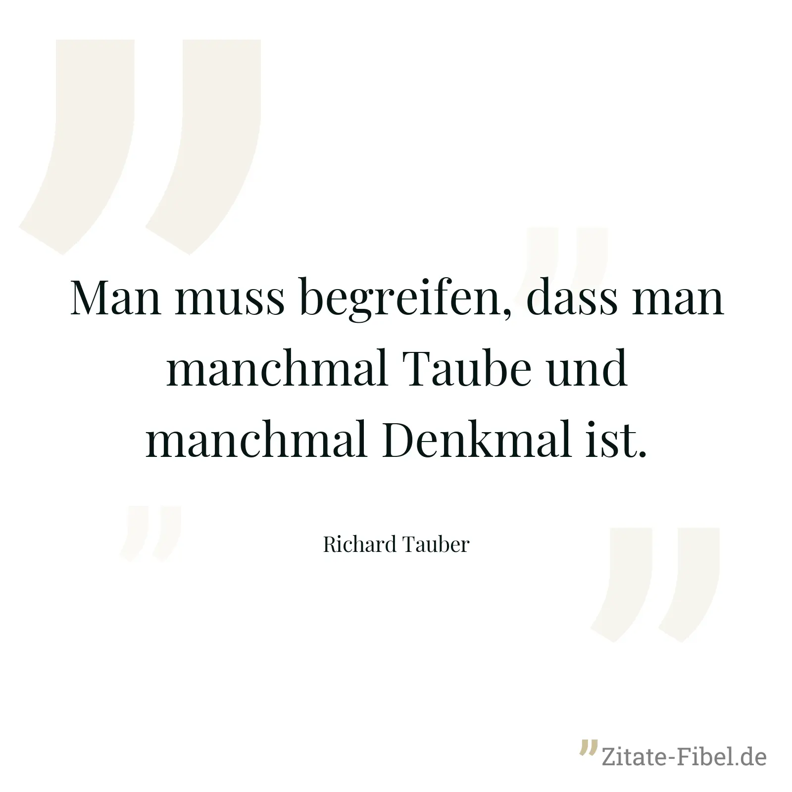 Man muss begreifen, dass man manchmal Taube und manchmal Denkmal ist. - Richard Tauber