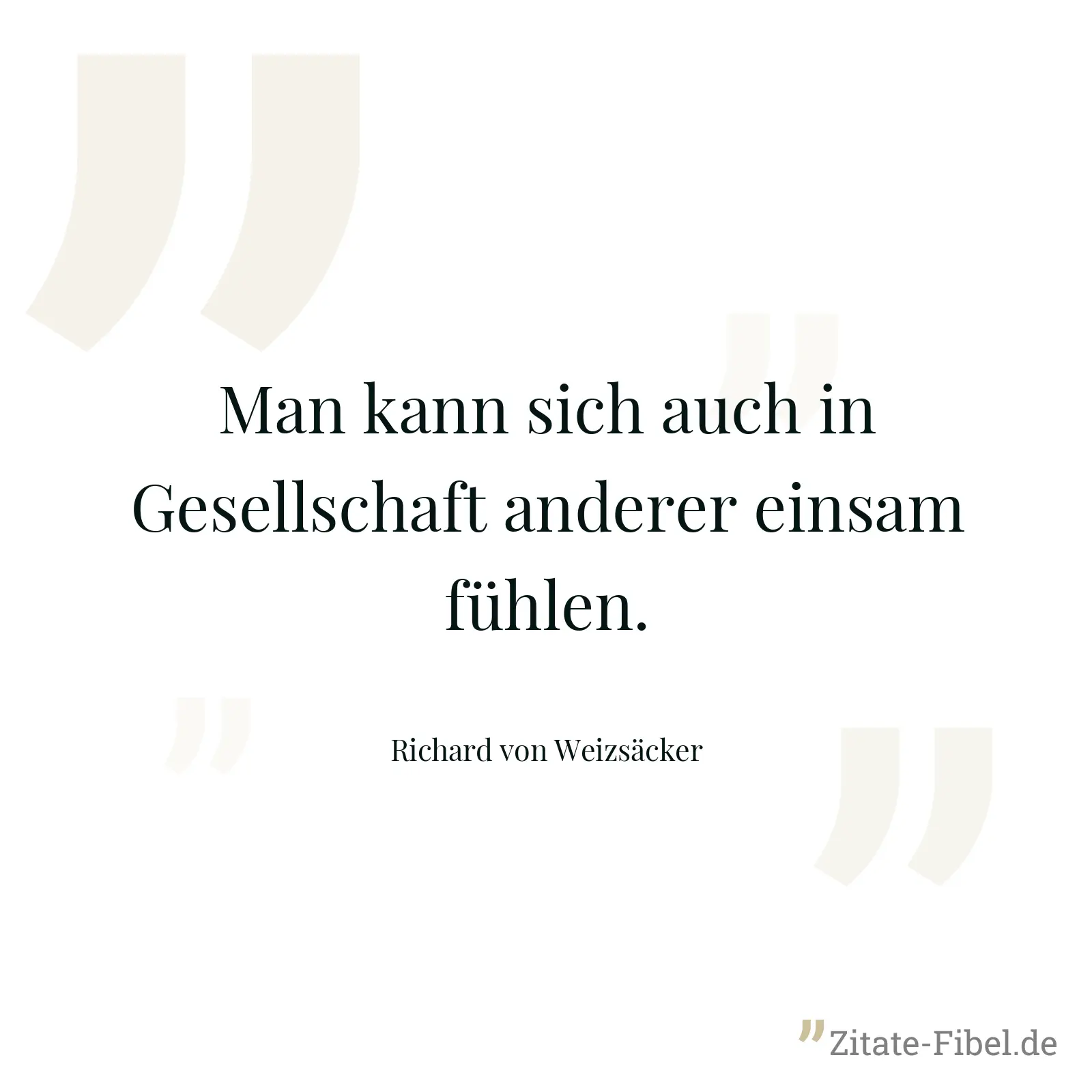 Man kann sich auch in Gesellschaft anderer einsam fühlen. - Richard von Weizsäcker