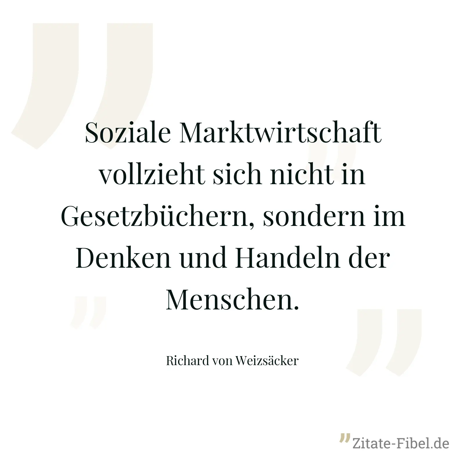Soziale Marktwirtschaft vollzieht sich nicht in Gesetzbüchern, sondern im Denken und Handeln der Menschen. - Richard von Weizsäcker