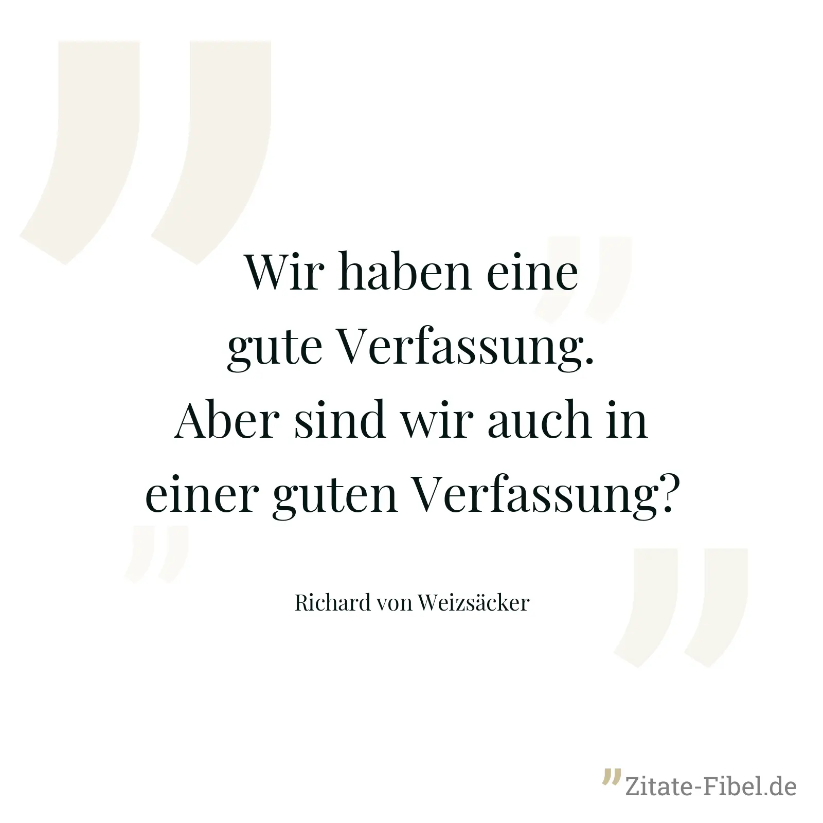 Wir haben eine gute Verfassung. Aber sind wir auch in einer guten Verfassung? - Richard von Weizsäcker