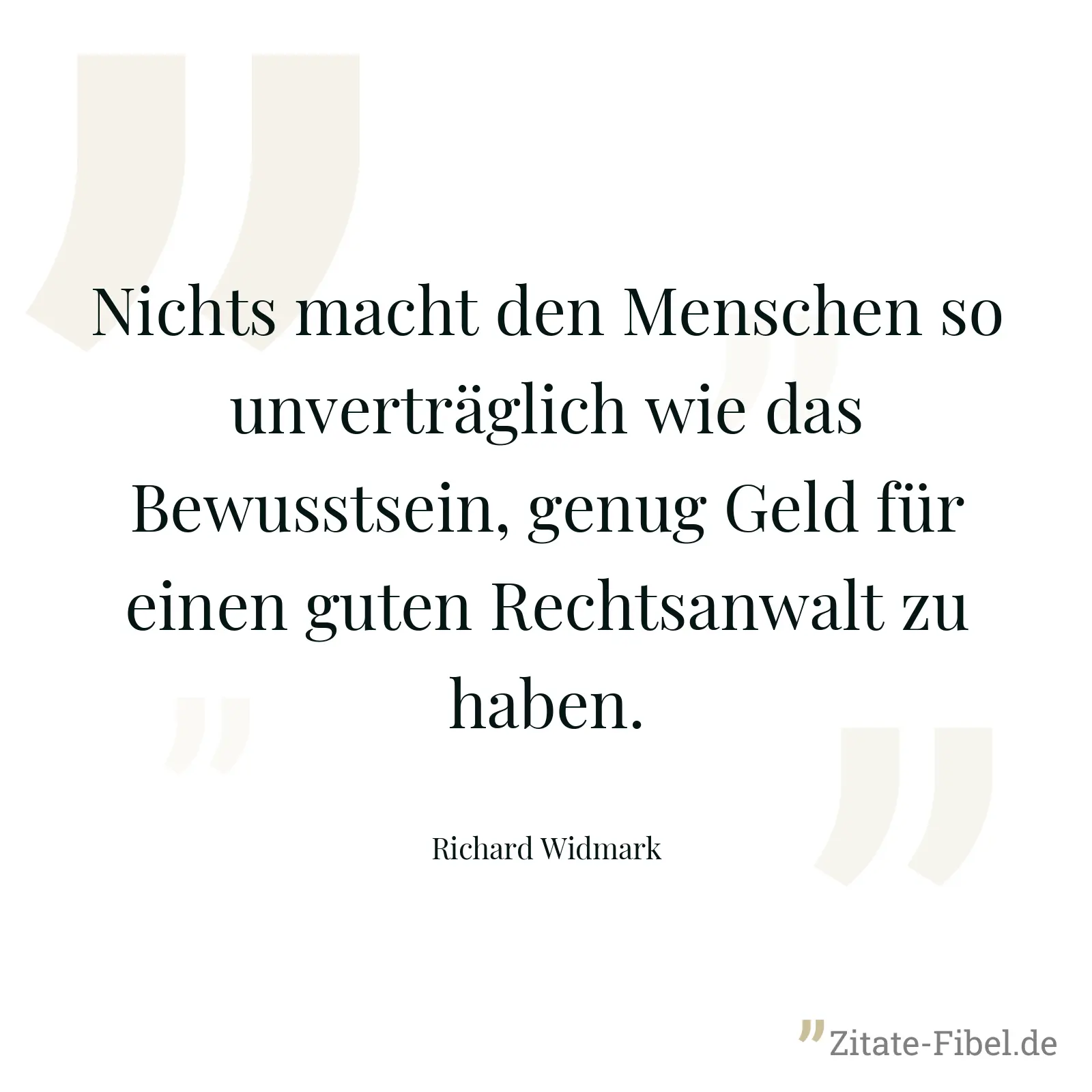 Nichts macht den Menschen so unverträglich wie das Bewusstsein, genug Geld für einen guten Rechtsanwalt zu haben. - Richard Widmark