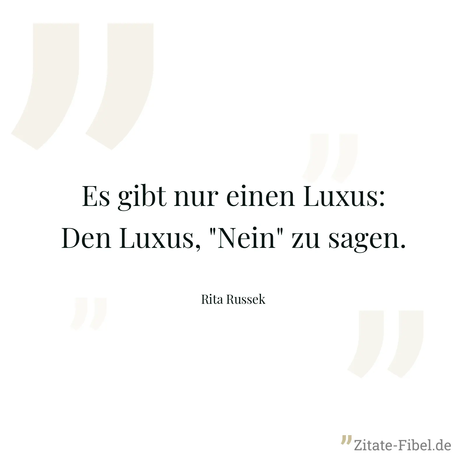Es gibt nur einen Luxus: Den Luxus, "Nein" zu sagen. - Rita Russek
