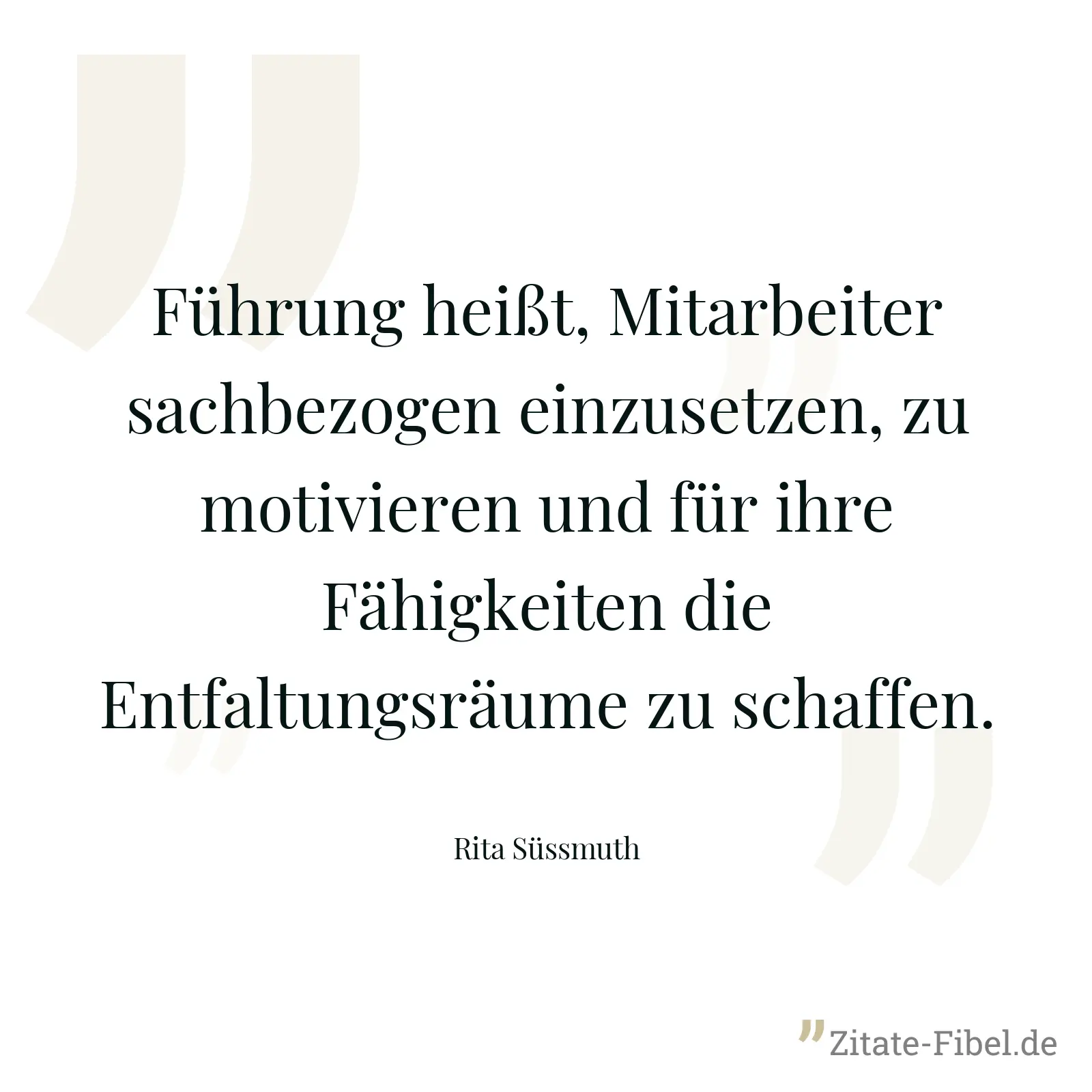 Führung heißt, Mitarbeiter sachbezogen einzusetzen, zu motivieren und für ihre Fähigkeiten die Entfaltungsräume zu schaffen. - Rita Süssmuth