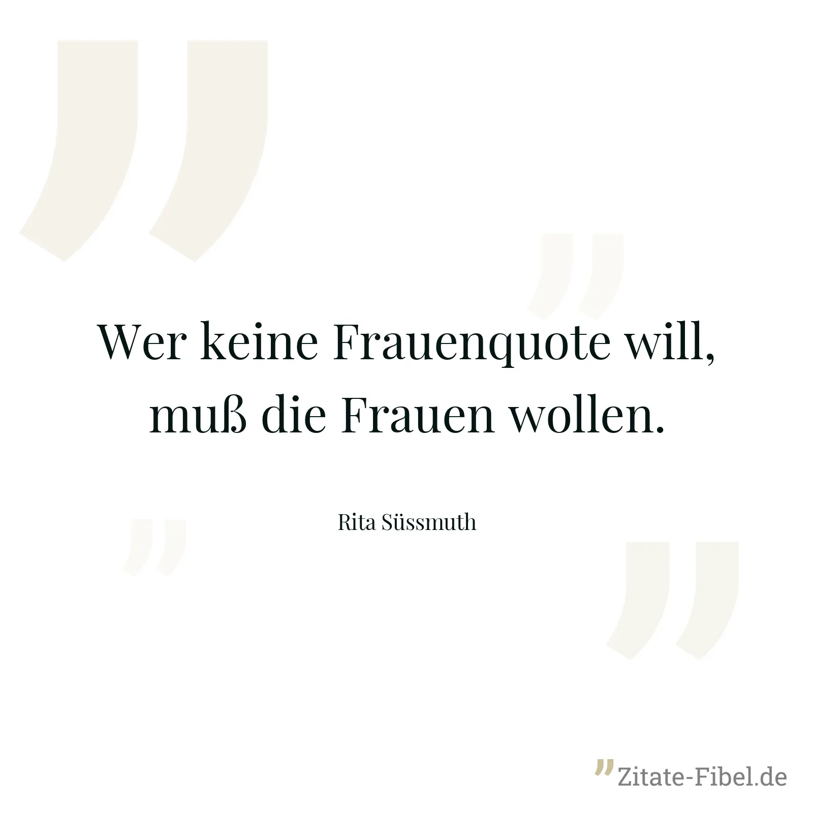 Wer keine Frauenquote will, muß die Frauen wollen. - Rita Süssmuth