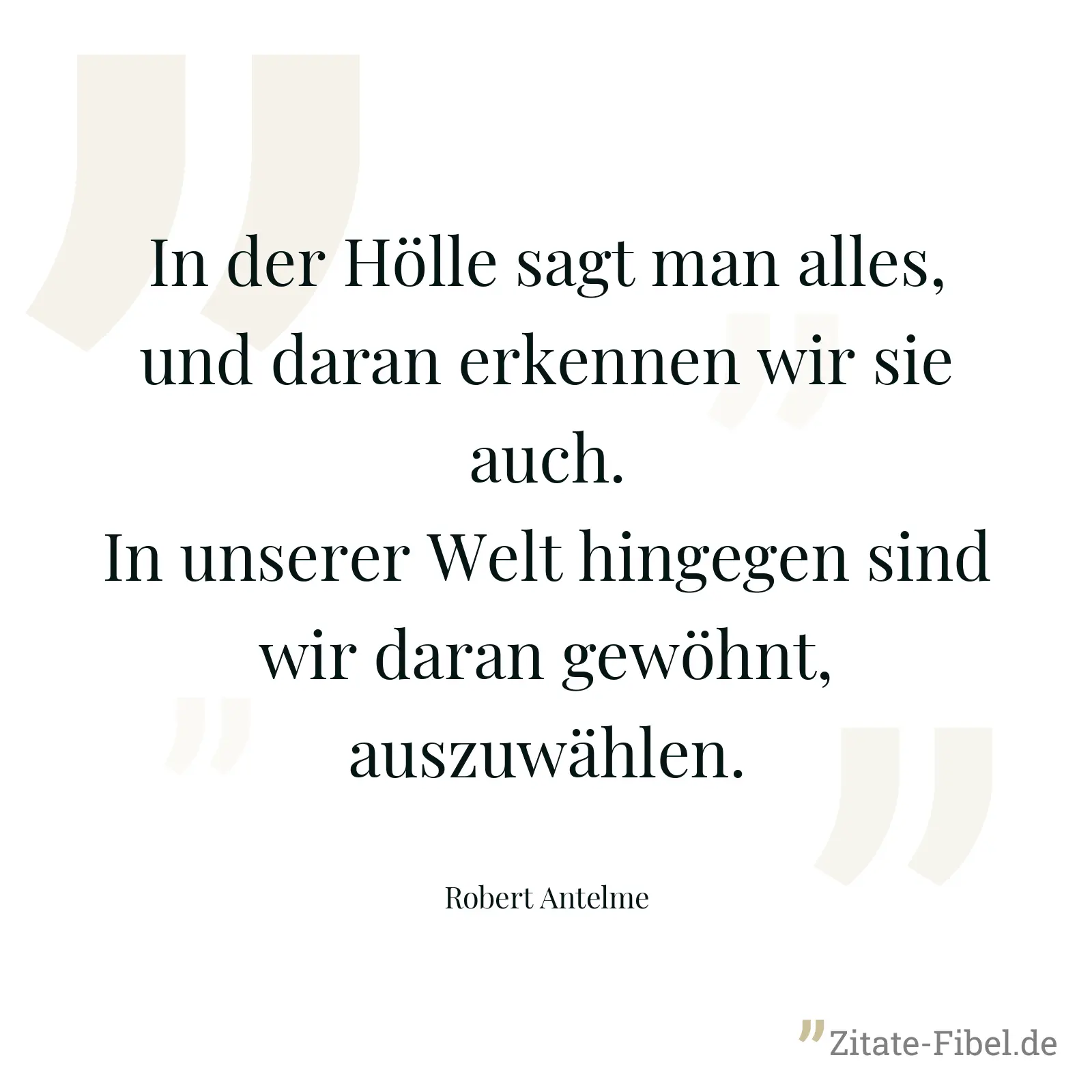 In der Hölle sagt man alles, und daran erkennen wir sie auch. In unserer Welt hingegen sind wir daran gewöhnt, auszuwählen. - Robert Antelme
