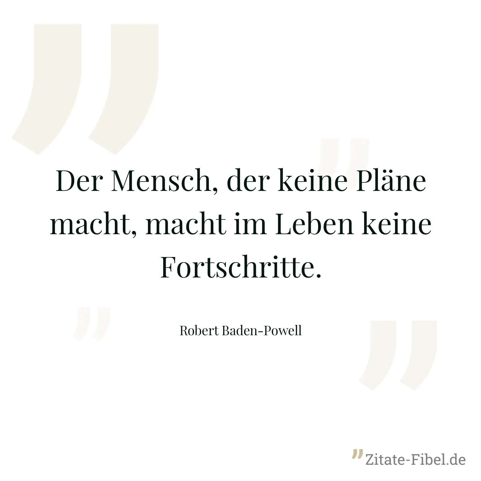 Der Mensch, der keine Pläne macht, macht im Leben keine Fortschritte. - Robert Baden-Powell