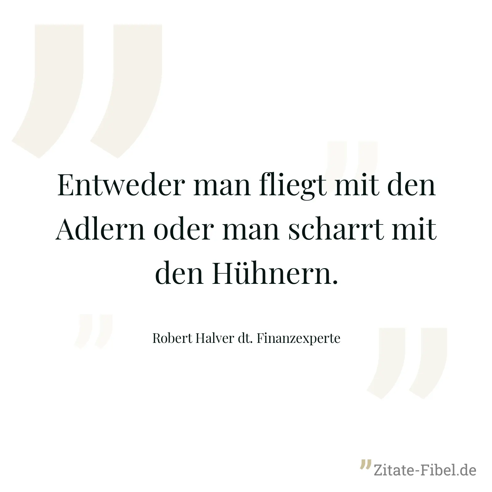 Entweder man fliegt mit den Adlern oder man scharrt mit den Hühnern. - Robert Halver dt. Finanzexperte