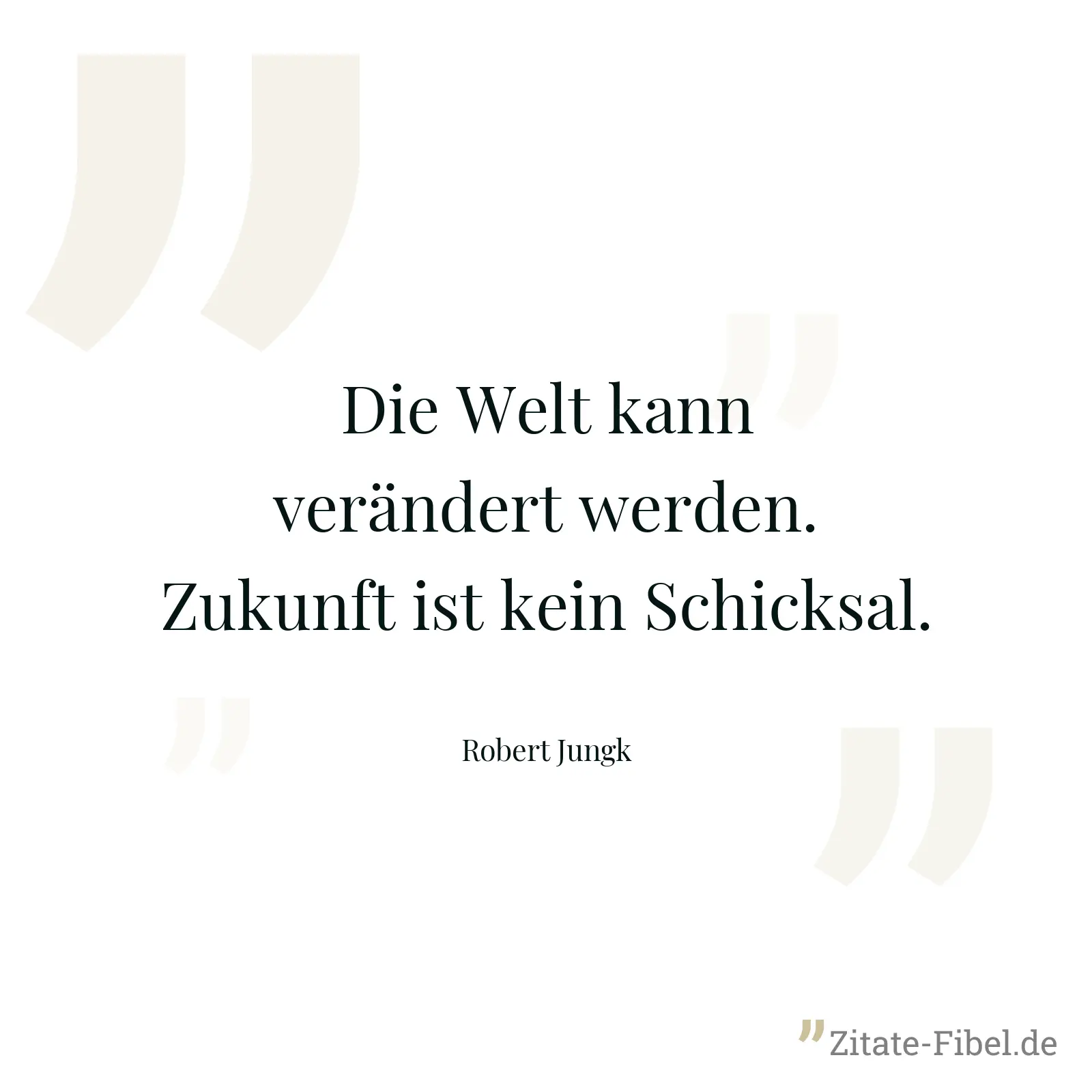 Die Welt kann verändert werden. Zukunft ist kein Schicksal. - Robert Jungk