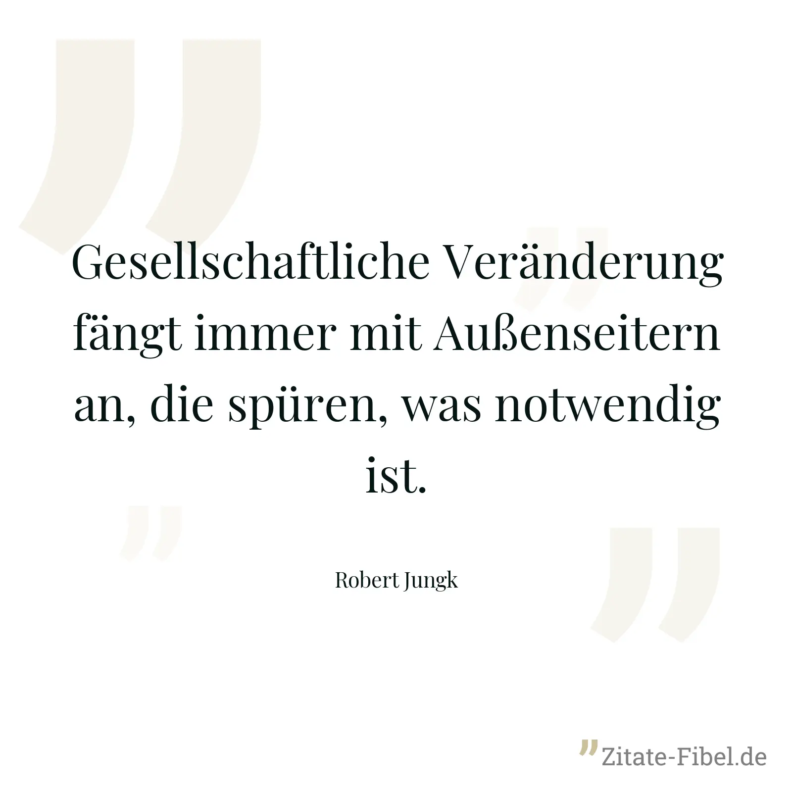 Gesellschaftliche Veränderung fängt immer mit Außenseitern an, die spüren, was notwendig ist. - Robert Jungk