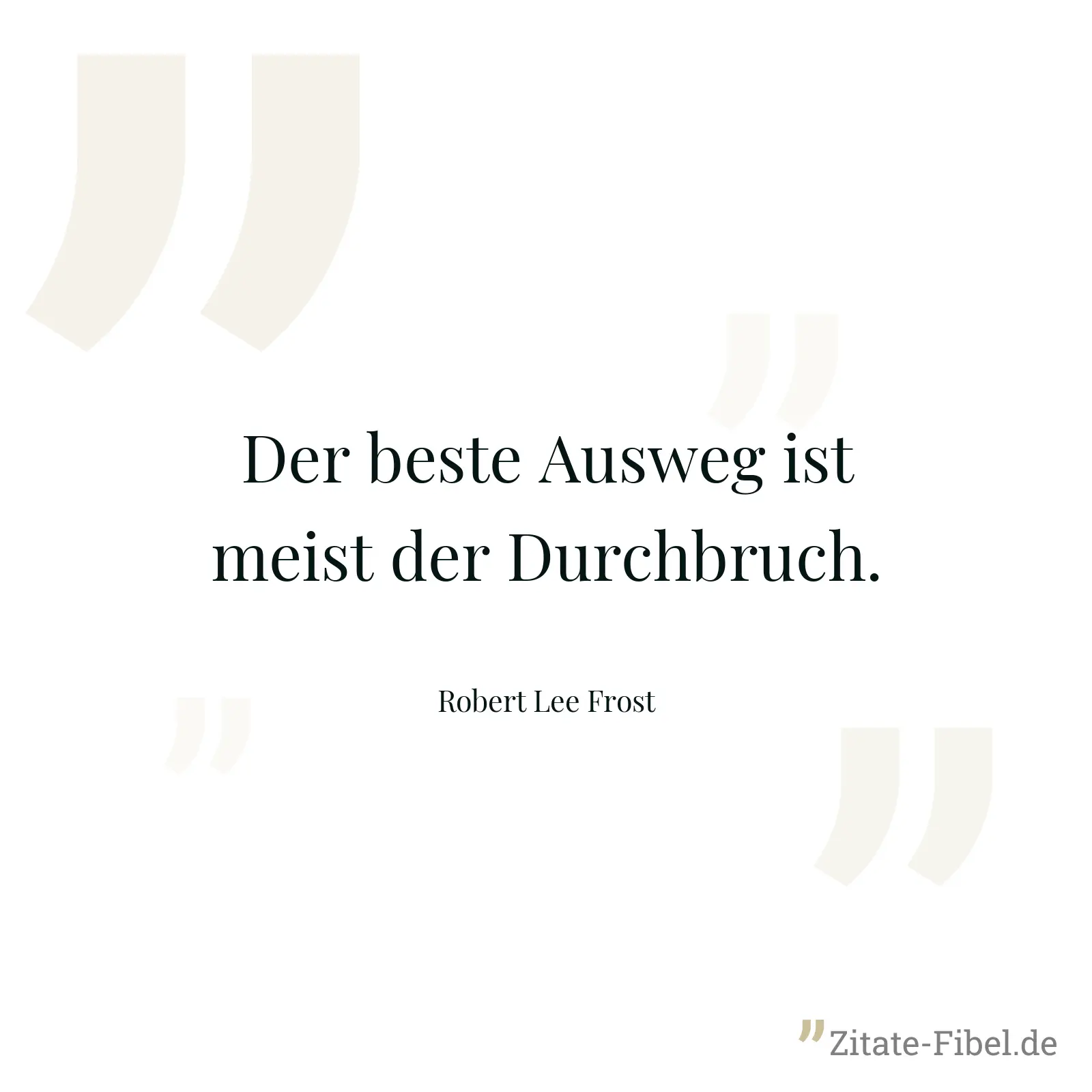 Der beste Ausweg ist meist der Durchbruch. - Robert Lee Frost