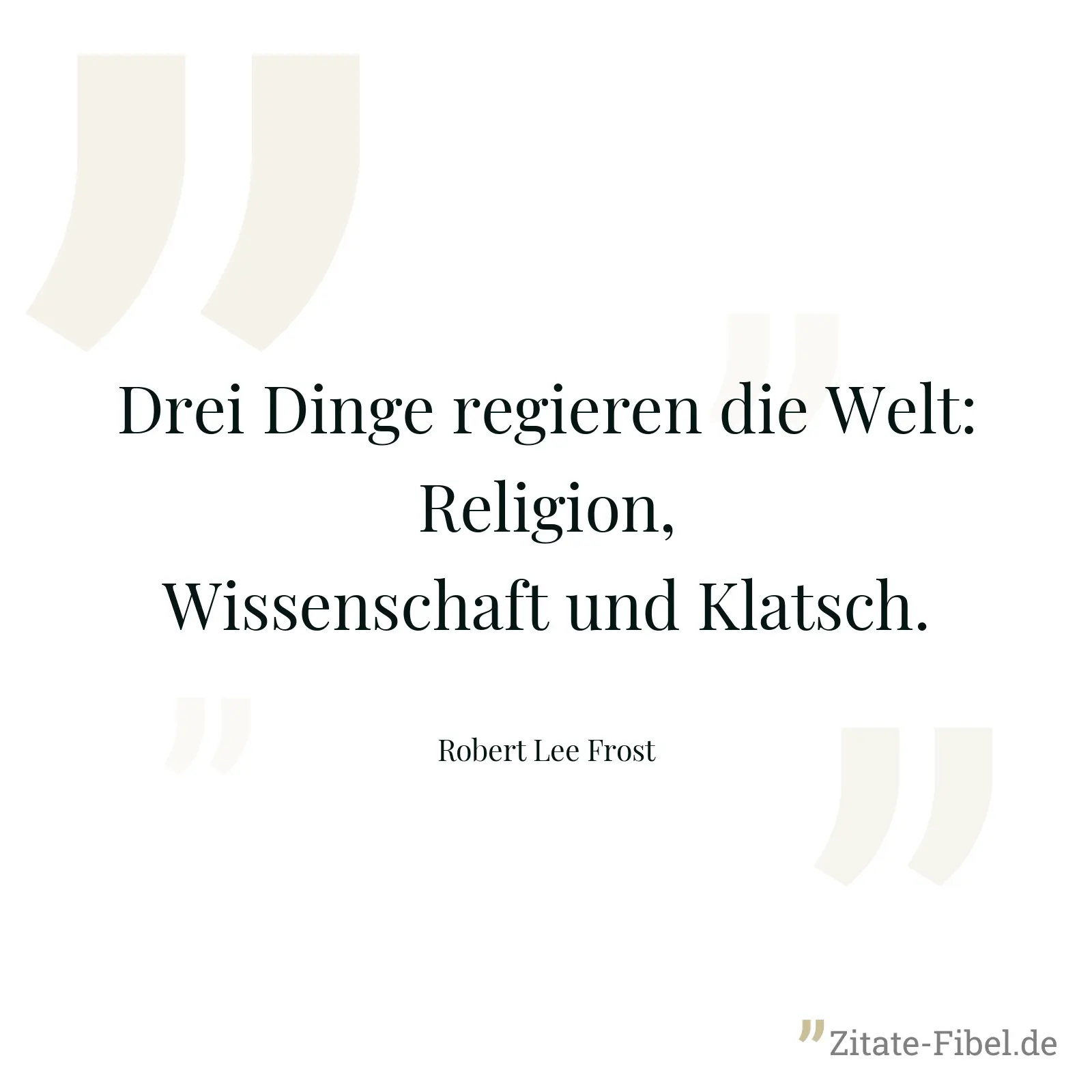 Drei Dinge regieren die Welt: Religion, Wissenschaft und Klatsch. - Robert Lee Frost