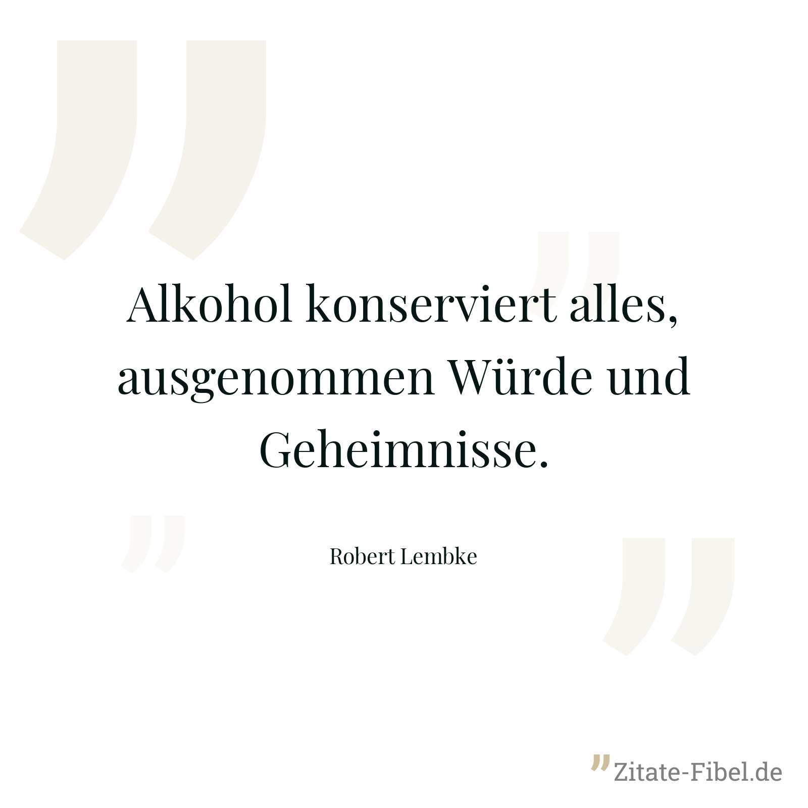 Alkohol konserviert alles, ausgenommen Würde und Geheimnisse. - Robert Lembke