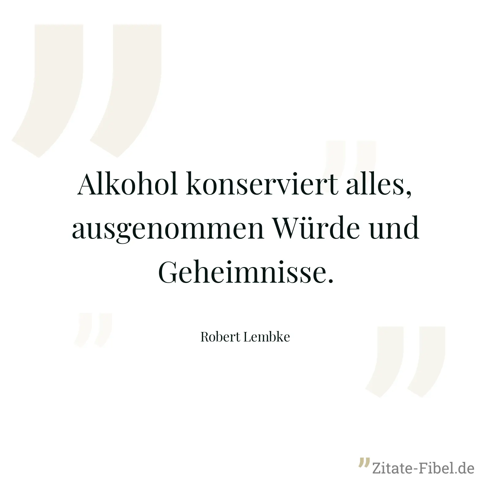 Alkohol konserviert alles, ausgenommen Würde und Geheimnisse. - Robert Lembke