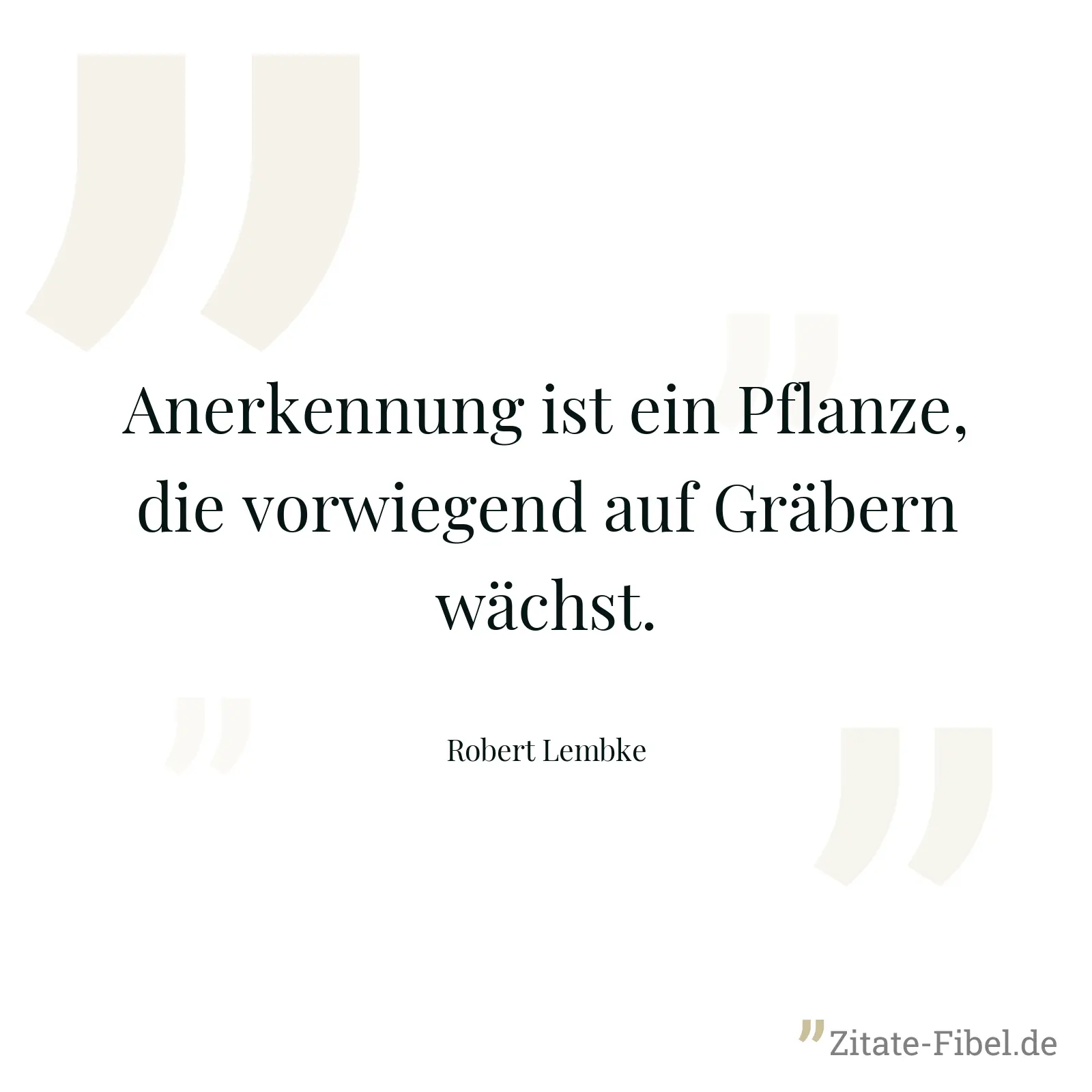 Anerkennung ist ein Pflanze, die vorwiegend auf Gräbern wächst. - Robert Lembke