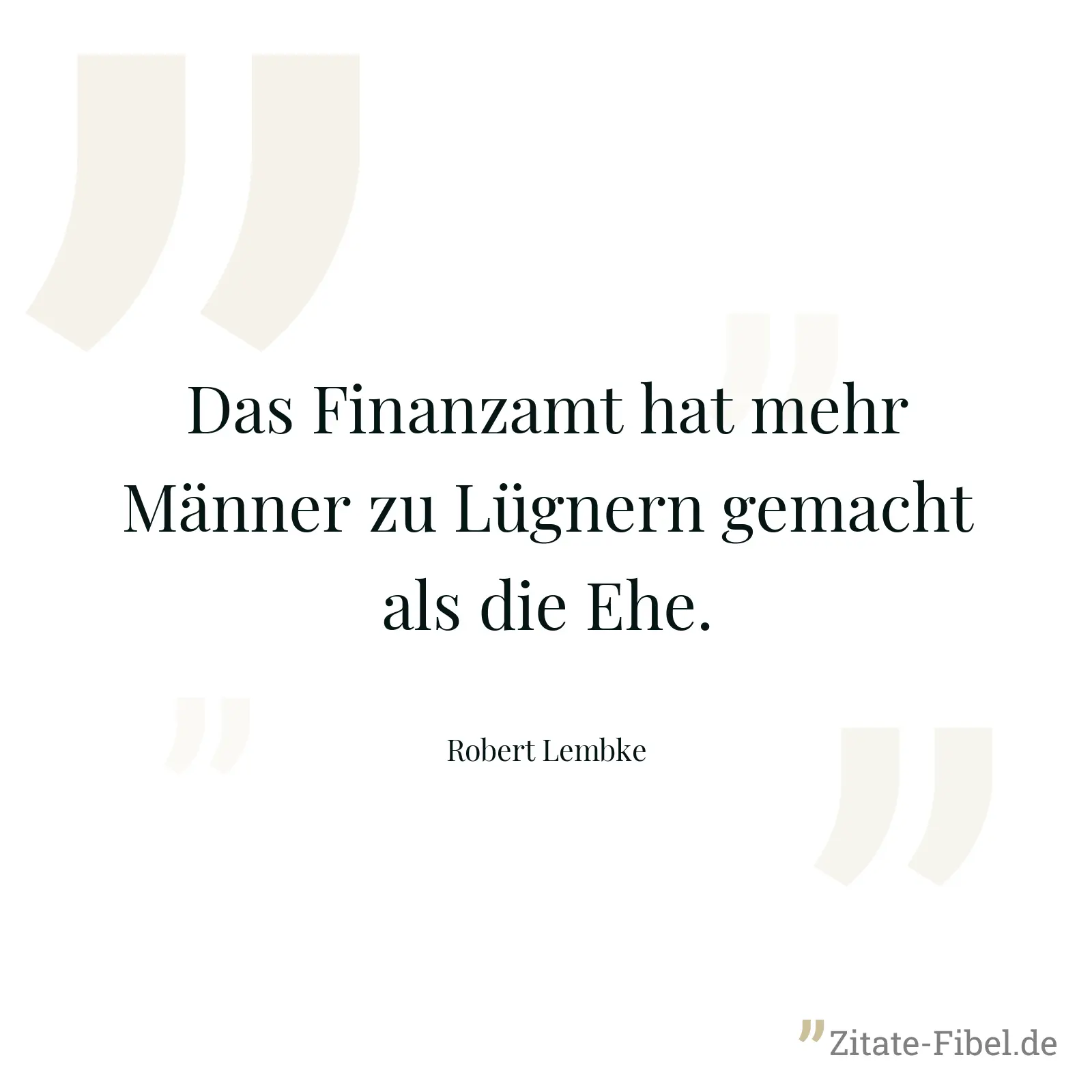 Das Finanzamt hat mehr Männer zu Lügnern gemacht als die Ehe. - Robert Lembke