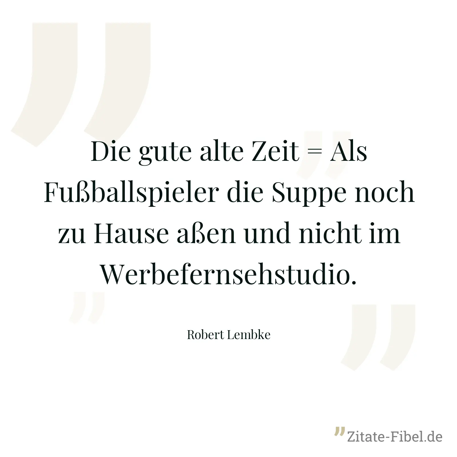 Die gute alte Zeit = Als Fußballspieler die Suppe noch zu Hause aßen und nicht im Werbefernsehstudio. - Robert Lembke